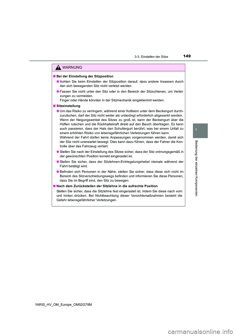 TOYOTA YARIS HATCHBACK 2016 Betriebsanleitungen (in German) 1493-3. Einstellen der Sitze
3
Bedienung der einzelnen Komponenten
YARIS_HV_OM_Europe_OM52G78M
WARNUNG
■Bei der Einstellung der Sitzposition
● Achten Sie beim Einstellen der Sitzposition darauf, TOYOTA YARIS HATCHBACK 2016 Betriebsanleitungen (in German) 1493-3. Einstellen der Sitze
3
Bedienung der einzelnen Komponenten
YARIS_HV_OM_Europe_OM52G78M
WARNUNG
■Bei der Einstellung der Sitzposition
● Achten Sie beim Einstellen der Sitzposition darauf,
