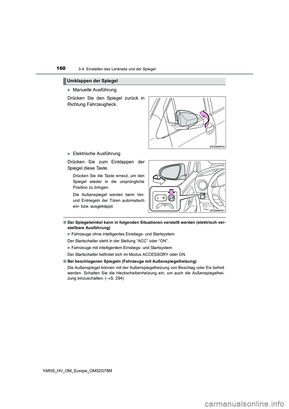 TOYOTA YARIS HATCHBACK 2016 Betriebsanleitungen (in German) 1603-4. Einstellen des Lenkrads und der Spiegel
YARIS_HV_OM_Europe_OM52G78M
Manuelle Ausführung
Drücken Sie den Spiegel zurück in
Richtung Fahrzeugheck.
Elektrische Ausführung
Drücken Si TOYOTA YARIS HATCHBACK 2016 Betriebsanleitungen (in German) 1603-4. Einstellen des Lenkrads und der Spiegel
YARIS_HV_OM_Europe_OM52G78M
Manuelle Ausführung
Drücken Sie den Spiegel zurück in
Richtung Fahrzeugheck.
Elektrische Ausführung
Drücken Si