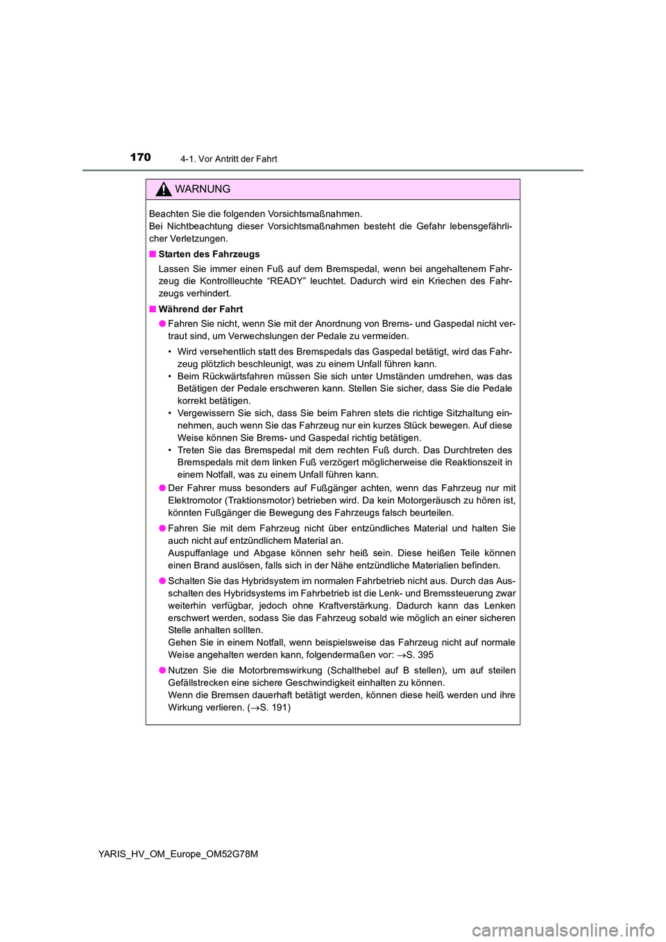 TOYOTA YARIS HATCHBACK 2016 Betriebsanleitungen (in German) 1704-1. Vor Antritt der Fahrt
YARIS_HV_OM_Europe_OM52G78M
WARNUNG
Beachten Sie die folgenden Vorsichtsmaßnahmen.
Bei Nichtbeachtung dieser Vorsichtsmaßnahmen besteht die Gefahr lebensgefährli-
ch TOYOTA YARIS HATCHBACK 2016 Betriebsanleitungen (in German) 1704-1. Vor Antritt der Fahrt
YARIS_HV_OM_Europe_OM52G78M
WARNUNG
Beachten Sie die folgenden Vorsichtsmaßnahmen.
Bei Nichtbeachtung dieser Vorsichtsmaßnahmen besteht die Gefahr lebensgefährli-
ch