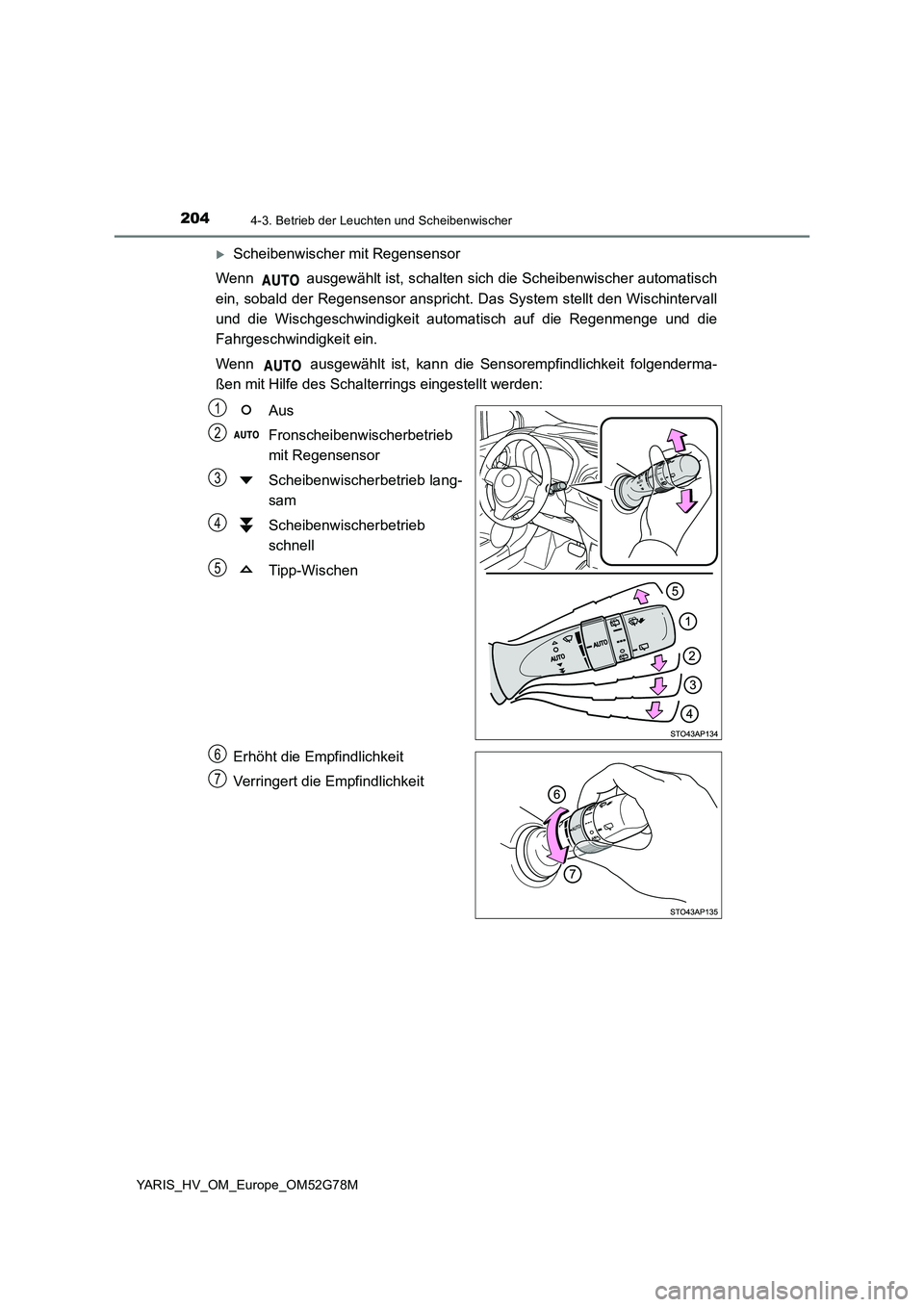 TOYOTA YARIS HATCHBACK 2016  Betriebsanleitungen (in German) 2044-3. Betrieb der Leuchten und Scheibenwischer
YARIS_HV_OM_Europe_OM52G78M
Scheibenwischer mit Regensensor 
Wenn   ausgewählt ist, schalten sich die Scheibenwischer automatisch 
ein, sobald der 