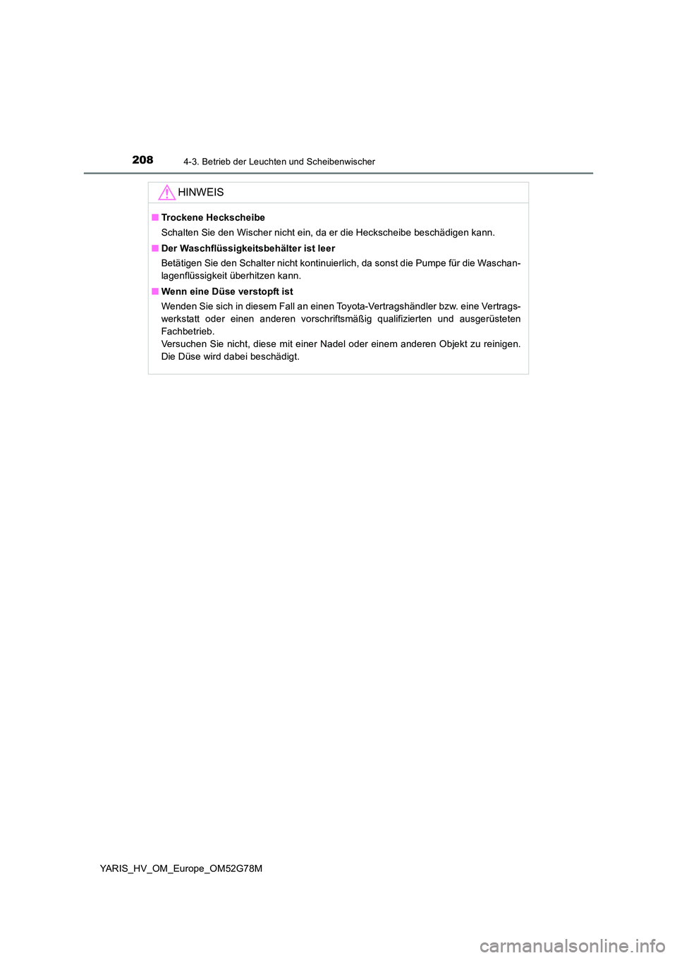 TOYOTA YARIS HATCHBACK 2016  Betriebsanleitungen (in German) 2084-3. Betrieb der Leuchten und Scheibenwischer
YARIS_HV_OM_Europe_OM52G78M
HINWEIS
■Trockene Heckscheibe 
Schalten Sie den Wischer nicht ein, da er die Heckscheibe beschädigen kann. 
■ Der Wasc