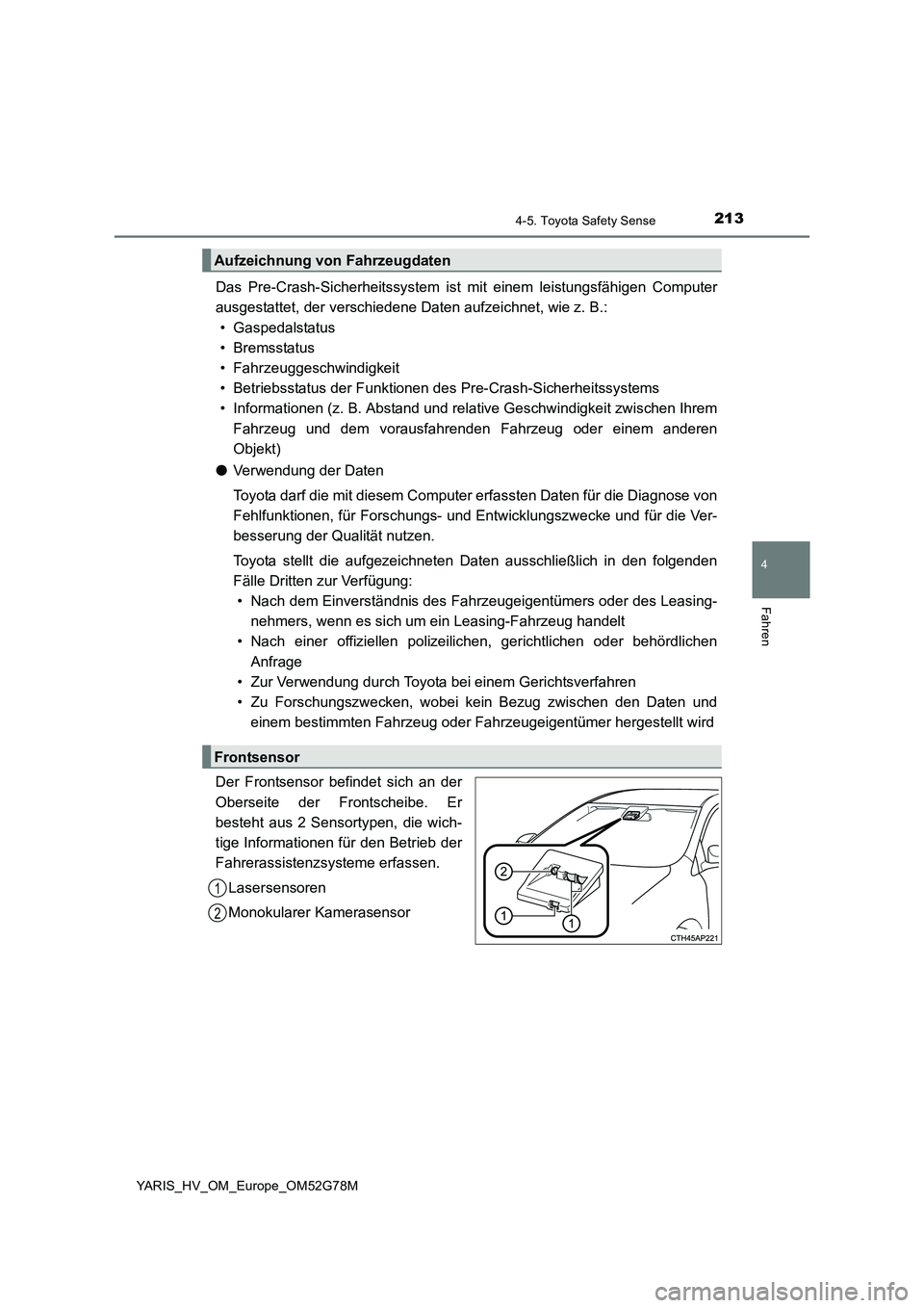 TOYOTA YARIS HATCHBACK 2016 Betriebsanleitungen (in German) 2134-5. Toyota Safety Sense
4
Fahren
YARIS_HV_OM_Europe_OM52G78M
Das Pre-Crash-Sicherheitssystem ist mit einem leistungsfähigen Computer
ausgestattet, der verschiedene Daten aufzeichnet, wie z. B.: TOYOTA YARIS HATCHBACK 2016 Betriebsanleitungen (in German) 2134-5. Toyota Safety Sense
4
Fahren
YARIS_HV_OM_Europe_OM52G78M
Das Pre-Crash-Sicherheitssystem ist mit einem leistungsfähigen Computer
ausgestattet, der verschiedene Daten aufzeichnet, wie z. B.: