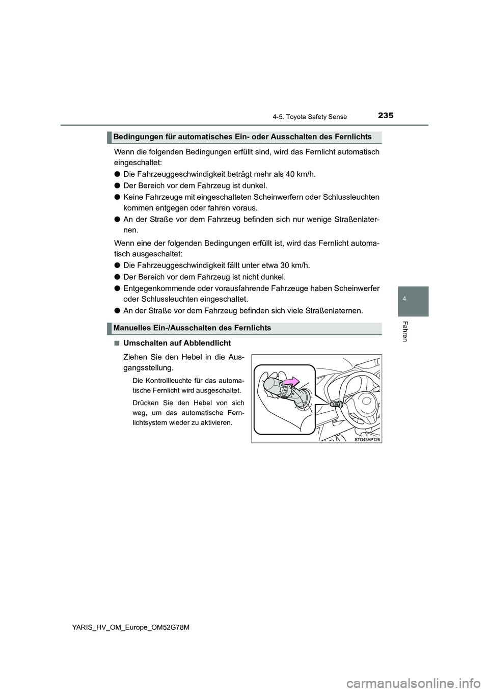 TOYOTA YARIS HATCHBACK 2016 Betriebsanleitungen (in German) 2354-5. Toyota Safety Sense
4
Fahren
YARIS_HV_OM_Europe_OM52G78M
Wenn die folgenden Bedingungen erfüllt sind, wird das Fernlicht automatisch
eingeschaltet:
● Die Fahrzeuggeschwindigkeit beträgt TOYOTA YARIS HATCHBACK 2016 Betriebsanleitungen (in German) 2354-5. Toyota Safety Sense
4
Fahren
YARIS_HV_OM_Europe_OM52G78M
Wenn die folgenden Bedingungen erfüllt sind, wird das Fernlicht automatisch
eingeschaltet:
● Die Fahrzeuggeschwindigkeit beträgt