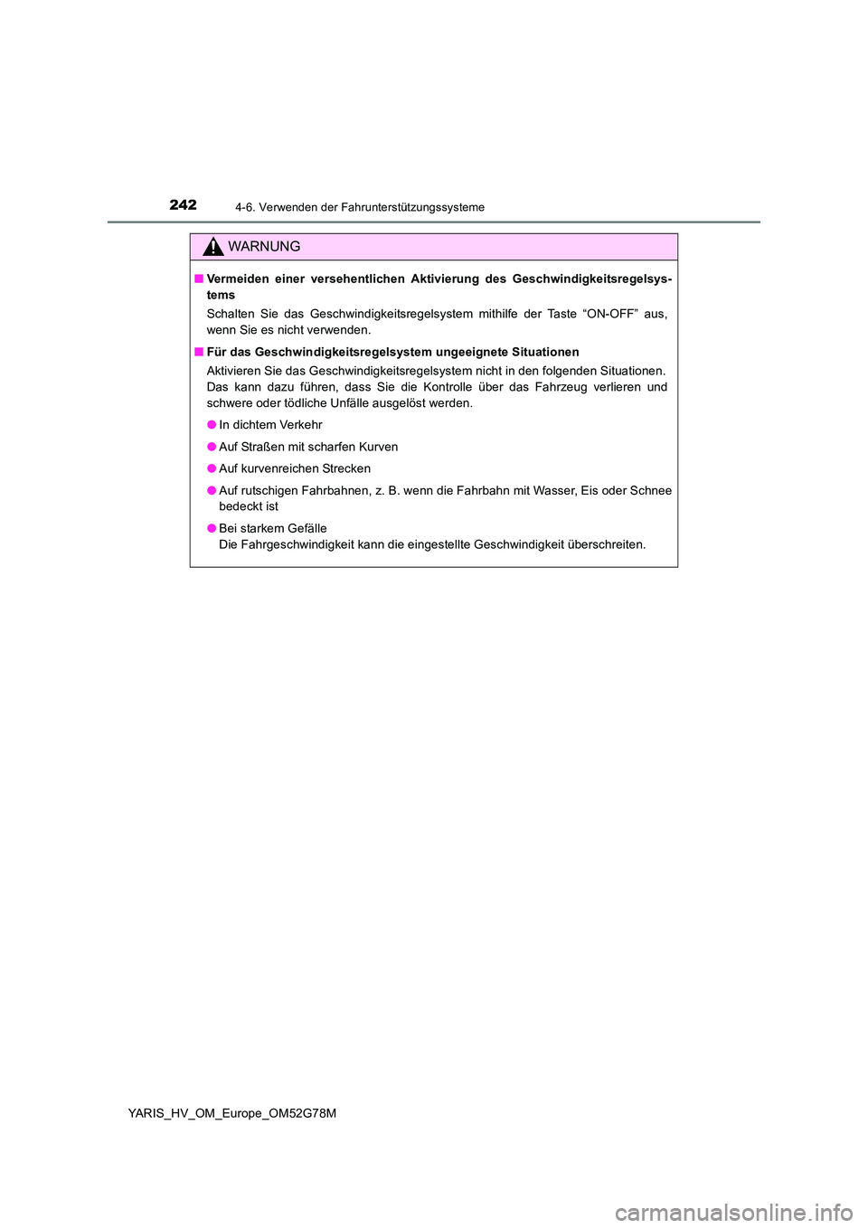 TOYOTA YARIS HATCHBACK 2016  Betriebsanleitungen (in German) 2424-6. Verwenden der Fahrunterstützungssysteme
YARIS_HV_OM_Europe_OM52G78M
WARNUNG
■Vermeiden einer versehentlichen Aktivierung des Geschwindigkeitsregelsys- 
tems 
Schalten Sie das Geschwindigkei