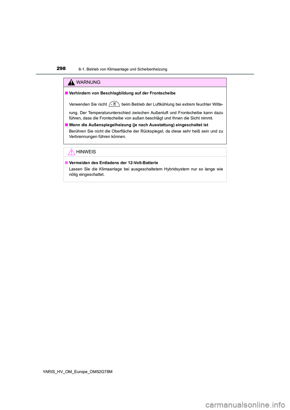 TOYOTA YARIS HATCHBACK 2016  Betriebsanleitungen (in German) 2986-1. Betrieb von Klimaanlage und Scheibenheizung
YARIS_HV_OM_Europe_OM52G78M
WARNUNG
■Verhindern von Beschlagbildung auf der Frontscheibe 
Verwenden Sie nicht  beim Betrieb der Luftkühlung bei e
