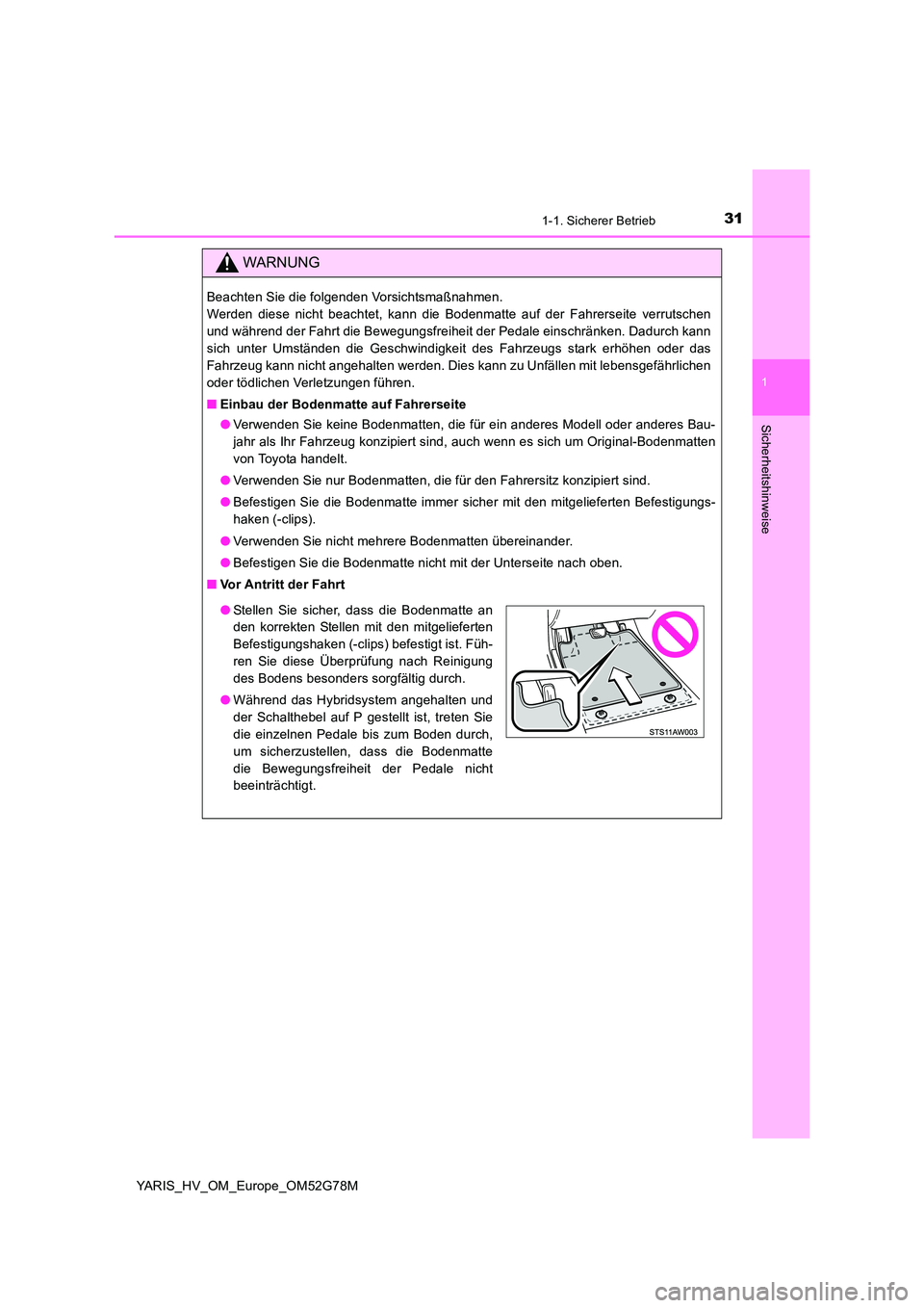 TOYOTA YARIS HATCHBACK 2016  Betriebsanleitungen (in German) 311-1. Sicherer Betrieb
1
Sicherheitshinweise
YARIS_HV_OM_Europe_OM52G78M
WARNUNG
Beachten Sie die folgenden Vorsichtsmaßnahmen.  
Werden diese nicht beachtet, kann die Bodenmatte auf der Fahrerseite