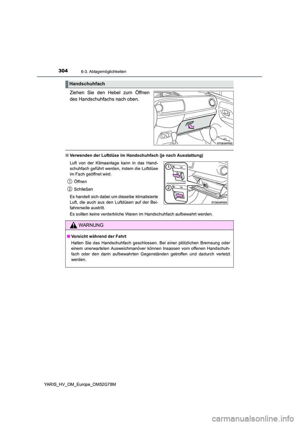 TOYOTA YARIS HATCHBACK 2016  Betriebsanleitungen (in German) 3046-3. Ablagemöglichkeiten
YARIS_HV_OM_Europe_OM52G78M
Ziehen Sie den Hebel zum Öffnen 
des Handschuhfachs nach oben.
■ Verwenden der Luftdüse im Handschuhfach (je nach Ausstattung) 
Es sollten 