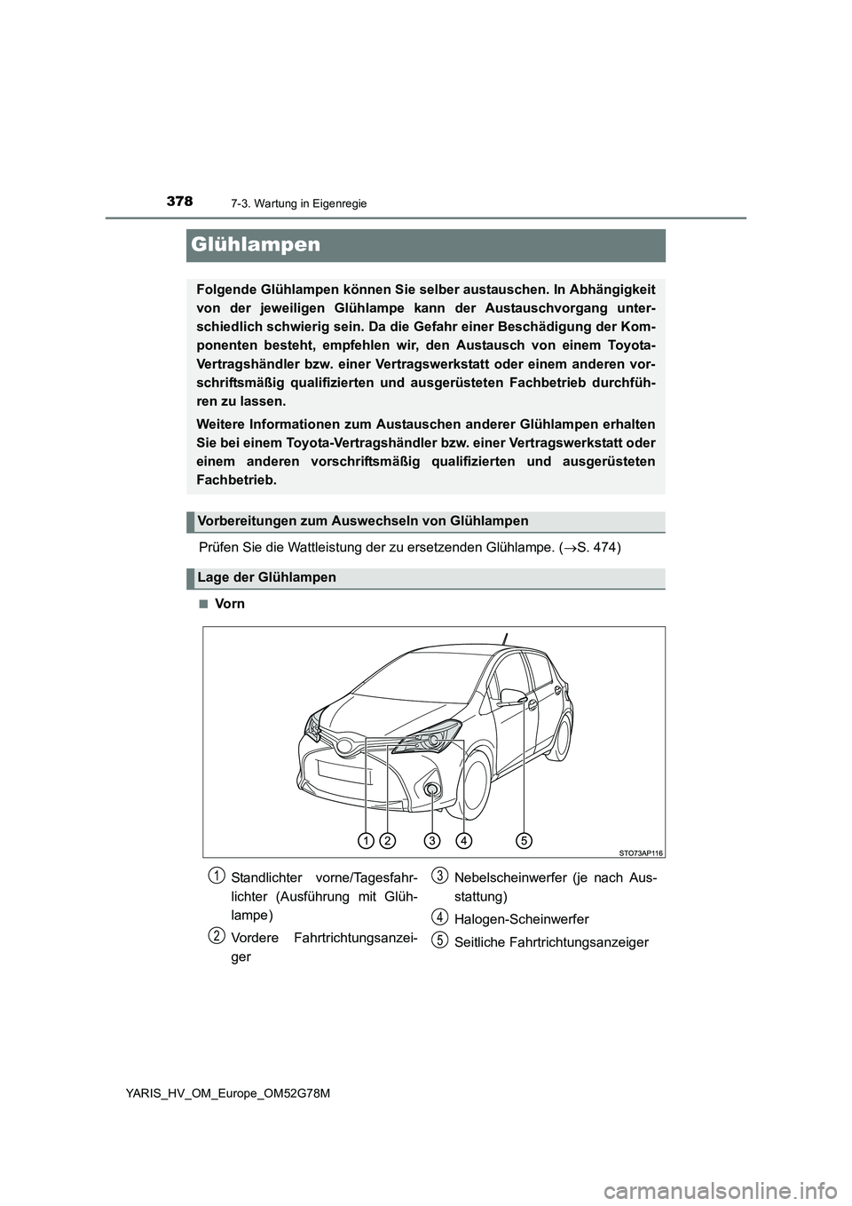 TOYOTA YARIS HATCHBACK 2016 Betriebsanleitungen (in German) 3787-3. Wartung in Eigenregie
YARIS_HV_OM_Europe_OM52G78M
Glühlampen
Prüfen Sie die Wattleistung der zu ersetzenden Glühlampe. (S. 474)
■Vo r n
Folgende Glühlampen können Sie selber austausc TOYOTA YARIS HATCHBACK 2016 Betriebsanleitungen (in German) 3787-3. Wartung in Eigenregie
YARIS_HV_OM_Europe_OM52G78M
Glühlampen
Prüfen Sie die Wattleistung der zu ersetzenden Glühlampe. (S. 474)
■Vo r n
Folgende Glühlampen können Sie selber austausc