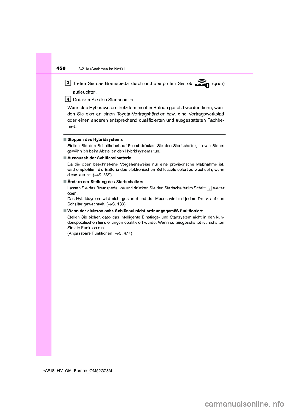 TOYOTA YARIS HATCHBACK 2016 Betriebsanleitungen (in German) 4508-2. Maßnahmen im Notfall
YARIS_HV_OM_Europe_OM52G78M
Treten Sie das Bremspedal durch und überprüfen Sie, ob (grün)
aufleuchtet.
Drücken Sie den Startschalter.
Wenn das Hybridsystem trotz TOYOTA YARIS HATCHBACK 2016 Betriebsanleitungen (in German) 4508-2. Maßnahmen im Notfall
YARIS_HV_OM_Europe_OM52G78M
Treten Sie das Bremspedal durch und überprüfen Sie, ob (grün)
aufleuchtet.
Drücken Sie den Startschalter.
Wenn das Hybridsystem trotz