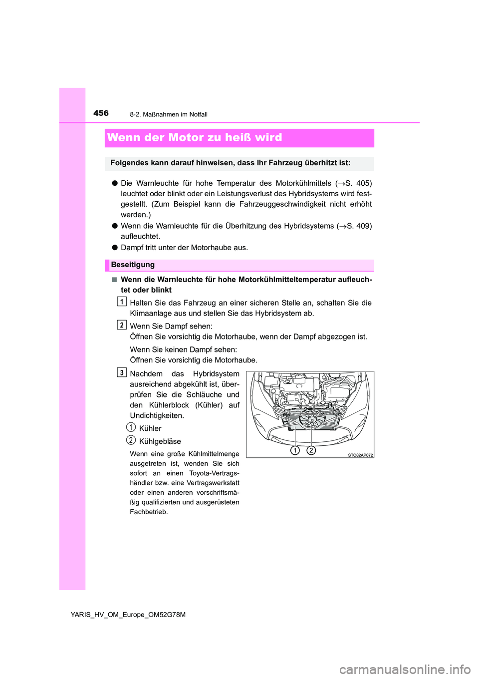 TOYOTA YARIS HATCHBACK 2016 Betriebsanleitungen (in German) 4568-2. Maßnahmen im Notfall
YARIS_HV_OM_Europe_OM52G78M
Wenn der Motor zu heiß wird
●Die Warnleuchte für hohe Temperatur des Motorkühlmittels (S. 405)
leuchtet oder blinkt oder ein Leistung TOYOTA YARIS HATCHBACK 2016 Betriebsanleitungen (in German) 4568-2. Maßnahmen im Notfall
YARIS_HV_OM_Europe_OM52G78M
Wenn der Motor zu heiß wird
●Die Warnleuchte für hohe Temperatur des Motorkühlmittels (S. 405)
leuchtet oder blinkt oder ein Leistung