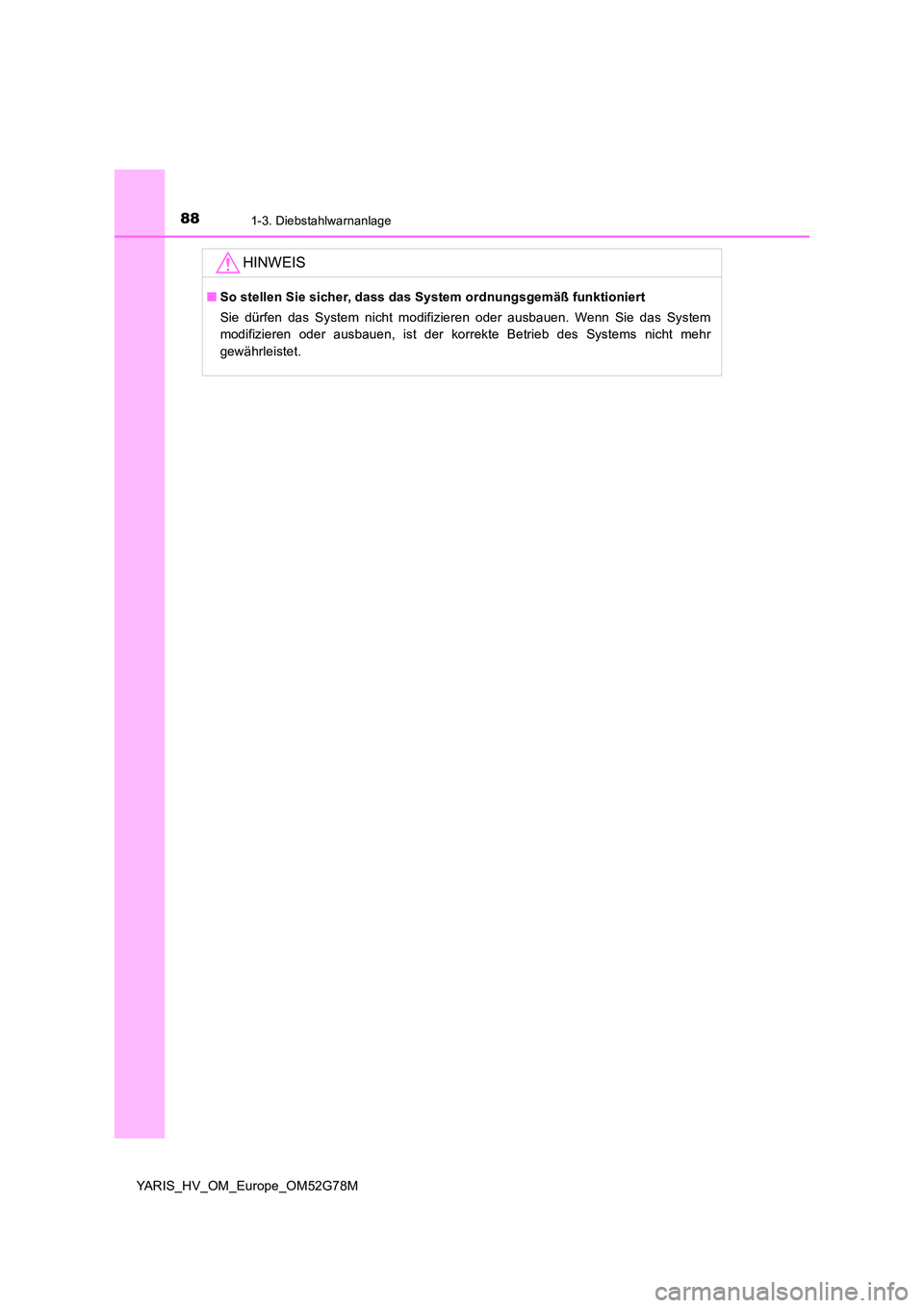 TOYOTA YARIS HATCHBACK 2016  Betriebsanleitungen (in German) 881-3. Diebstahlwarnanlage
YARIS_HV_OM_Europe_OM52G78M
HINWEIS
■So stellen Sie sicher, dass das System ordnungsgemäß funktioniert 
Sie dürfen das System nicht modifizieren oder ausbauen. Wenn Sie