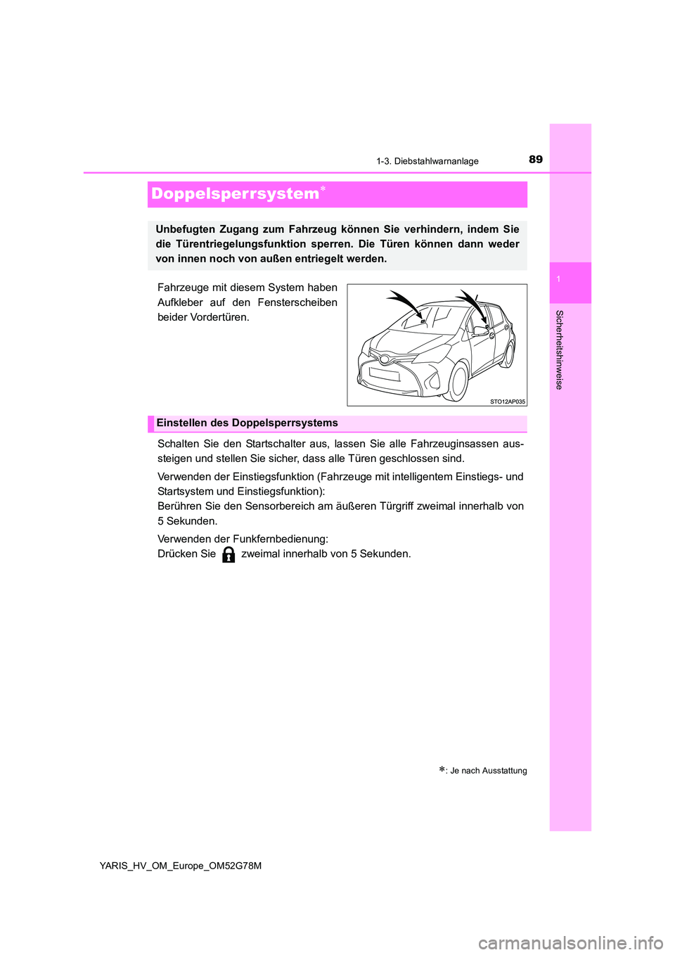 TOYOTA YARIS HATCHBACK 2016  Betriebsanleitungen (in German) 89
1
1-3. Diebstahlwarnanlage
Sicherheitshinweise
YARIS_HV_OM_Europe_OM52G78M
Doppelsperrsystem
Fahrzeuge mit diesem System haben 
Aufkleber auf den Fensterscheiben 
beider Vordertüren. 
Schalten 
