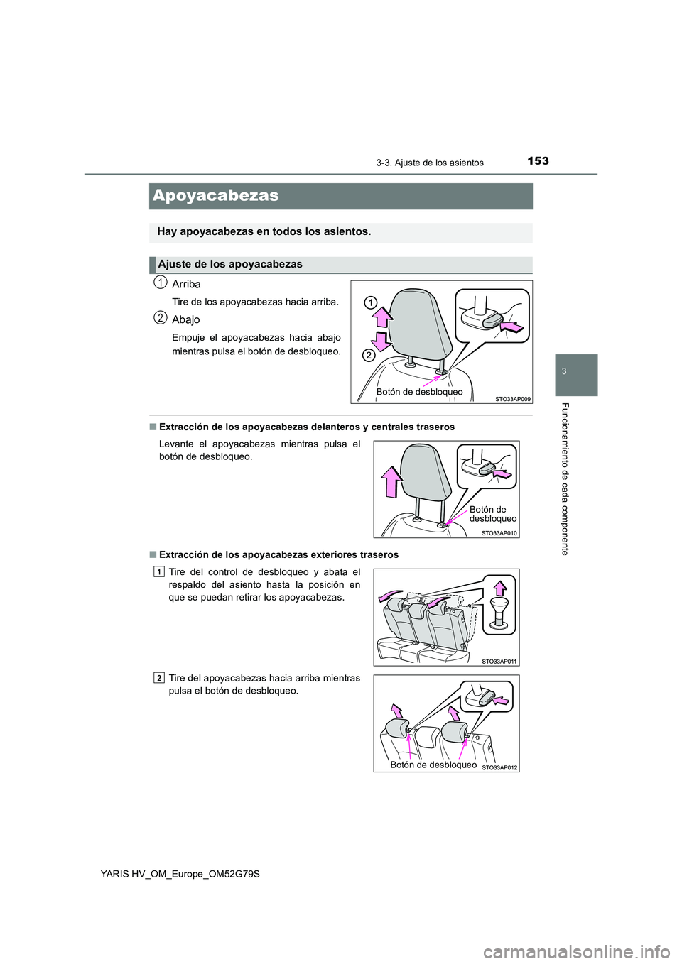 TOYOTA YARIS HATCHBACK 2016  Manual del propietario (in Spanish) 153
3
3-3. Ajuste de los asientos
Funcionamiento de cada componente
YARIS HV_OM_Europe_OM52G79S
Apoyacabezas
Arriba
Tire de los apoyacabezas hacia arriba.
Abajo
Empuje el apoyacabezas hacia abajo 
mie