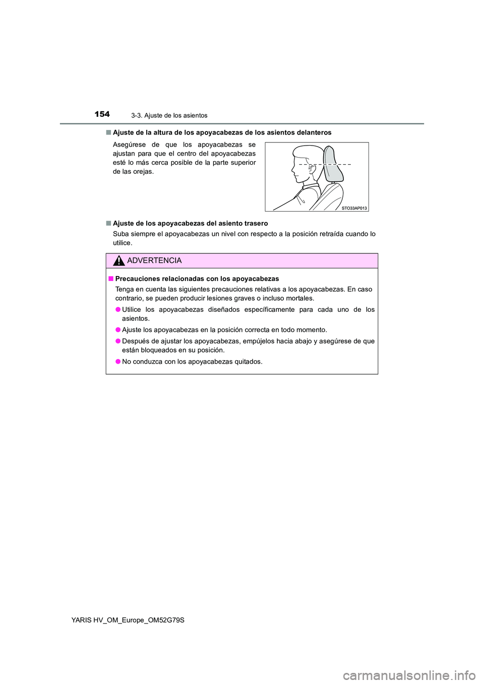 TOYOTA YARIS HATCHBACK 2016  Manual del propietario (in Spanish) 1543-3. Ajuste de los asientos
YARIS HV_OM_Europe_OM52G79S 
■ Ajuste de la altura de los apoyacabezas de los asientos delanteros 
■ Ajuste de los apoyacabezas del asiento trasero 
Suba siempre el 