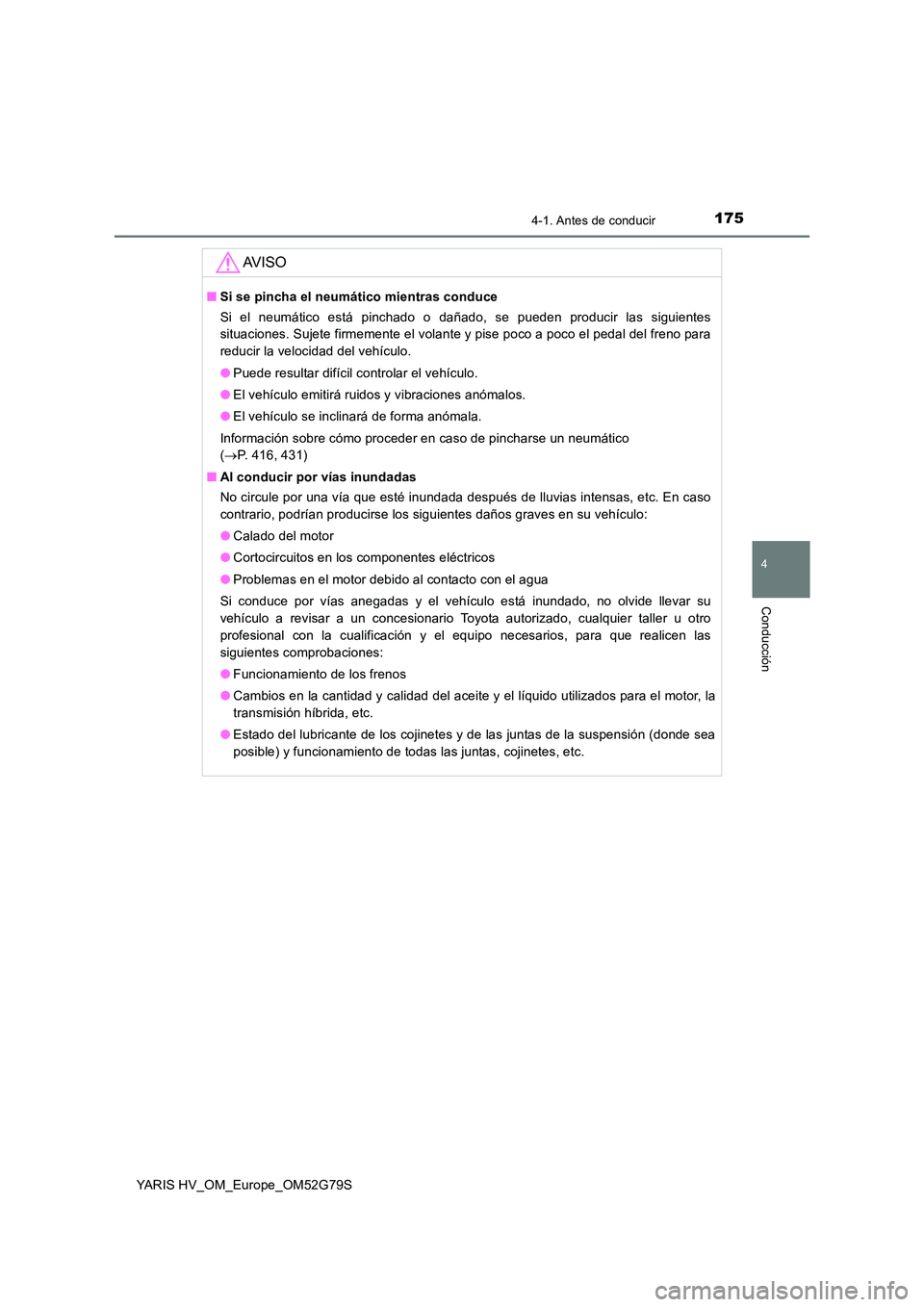 TOYOTA YARIS HATCHBACK 2016  Manual del propietario (in Spanish) 1754-1. Antes de conducir
4
Conducción
YARIS HV_OM_Europe_OM52G79S
AV I S O
■Si se pincha el neumático mientras conduce  
Si el neumático está pinchado o dañado, se pueden producir las siguient