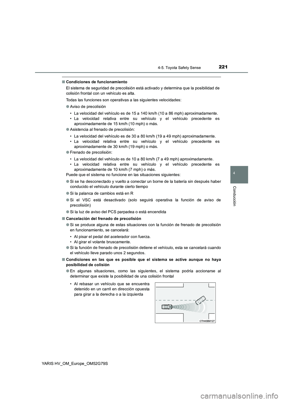 TOYOTA YARIS HATCHBACK 2016  Manual del propietario (in Spanish) 2214-5. Toyota Safety Sense
4
Conducción
YARIS HV_OM_Europe_OM52G79S
■Condiciones de funcionamiento 
El sistema de seguridad de precolisión está activado y determina que la posibilidad de 
colisi