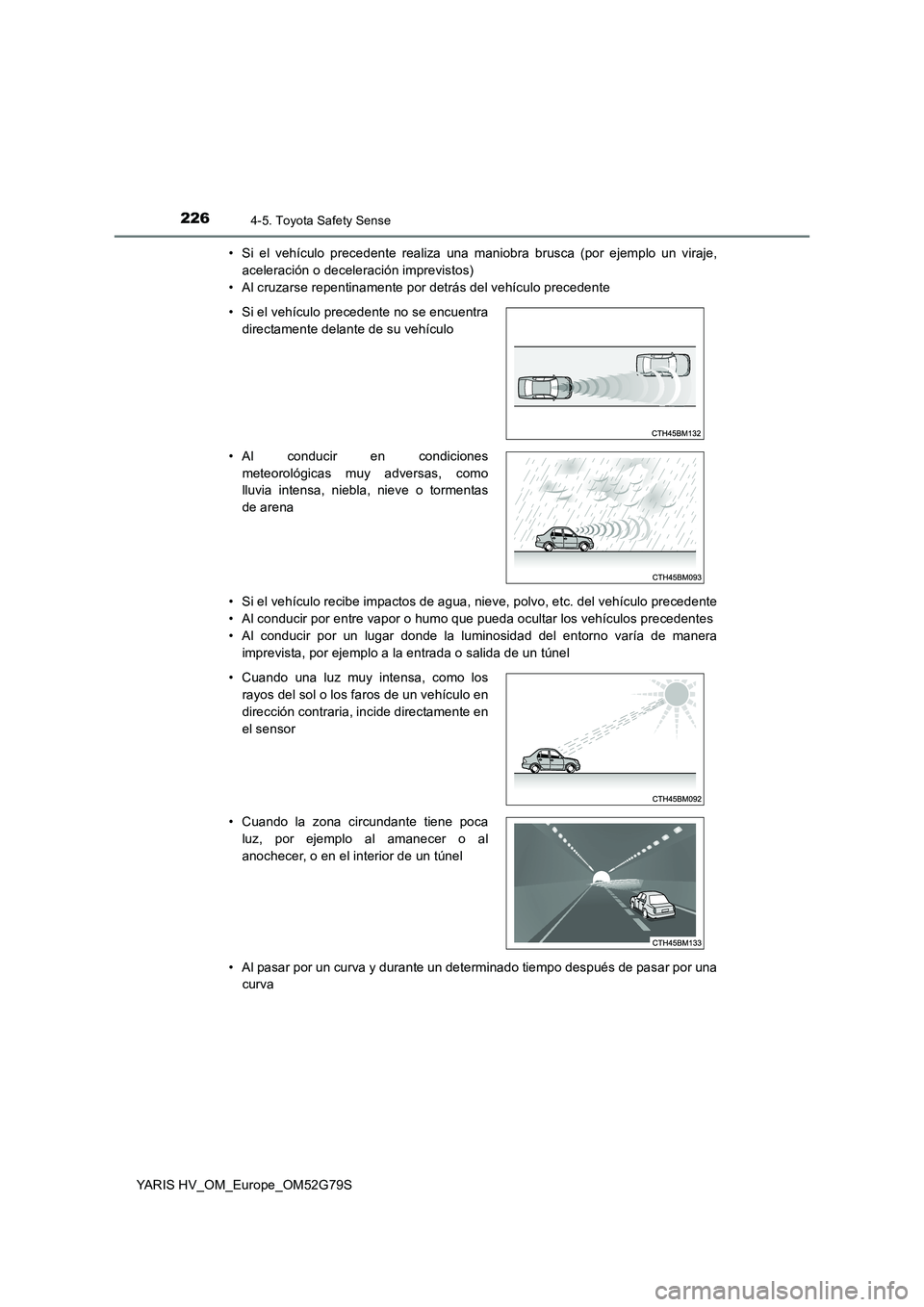 TOYOTA YARIS HATCHBACK 2016  Manual del propietario (in Spanish) 2264-5. Toyota Safety Sense
YARIS HV_OM_Europe_OM52G79S 
• Si el vehículo precedente realiza una maniobra brusca (por ejemplo un viraje, 
aceleración o deceleración imprevistos)
• Al cruzarse r