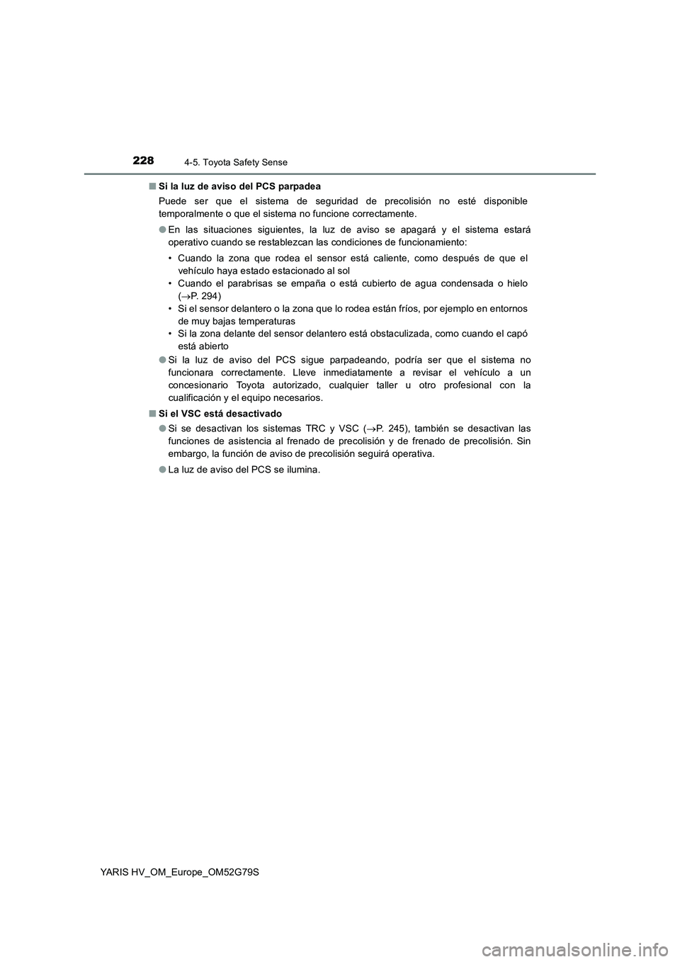 TOYOTA YARIS HATCHBACK 2016  Manual del propietario (in Spanish) 2284-5. Toyota Safety Sense
YARIS HV_OM_Europe_OM52G79S 
■ Si la luz de aviso del PCS parpadea 
Puede ser que el sistema de seguridad de precolisión no esté disponible 
temporalmente o que el sist