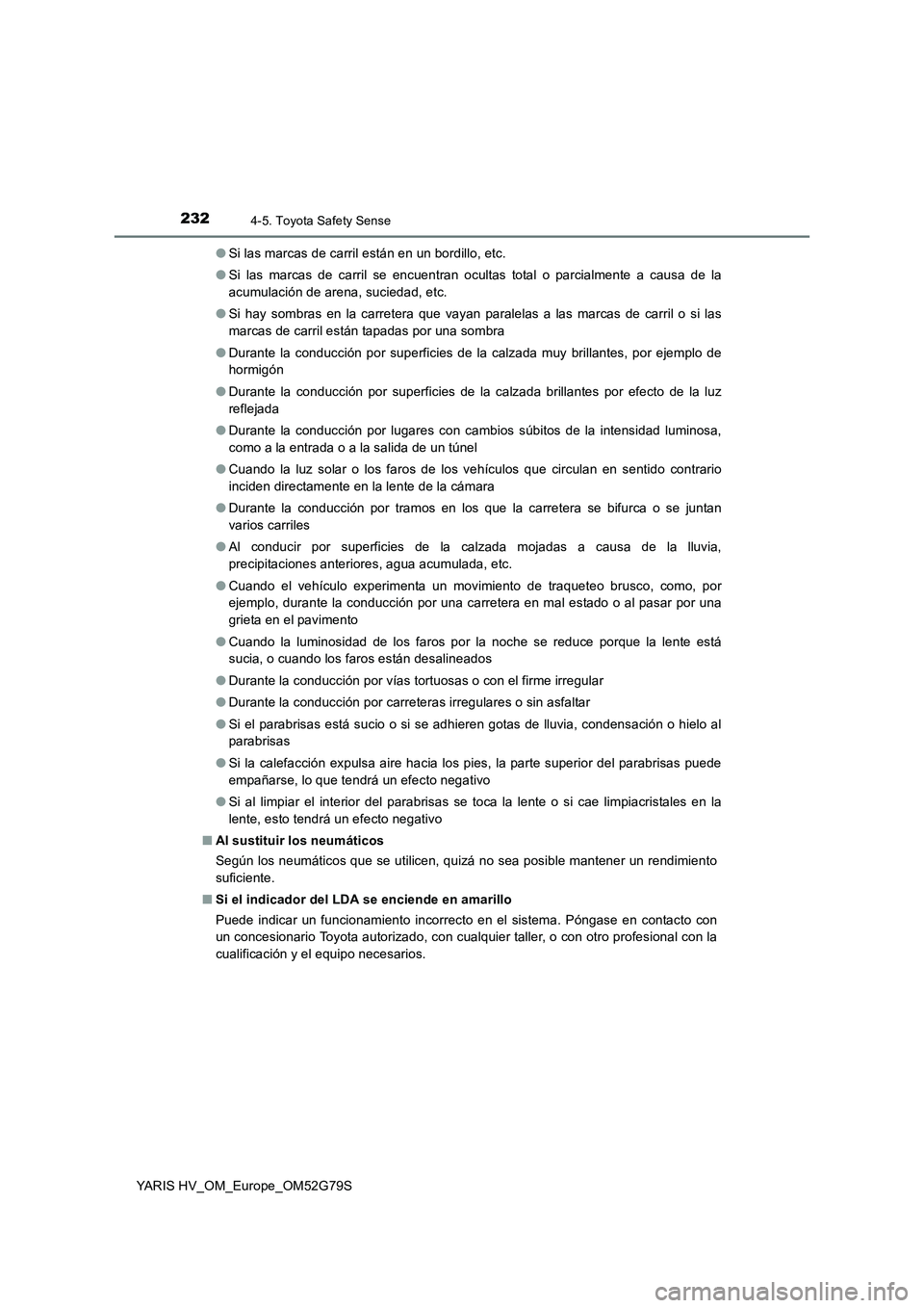 TOYOTA YARIS HATCHBACK 2016  Manual del propietario (in Spanish) 2324-5. Toyota Safety Sense
YARIS HV_OM_Europe_OM52G79S 
● Si las marcas de carril están en un bordillo, etc. 
● Si las marcas de carril se encuentran ocultas total o parcialmente a causa de la 
