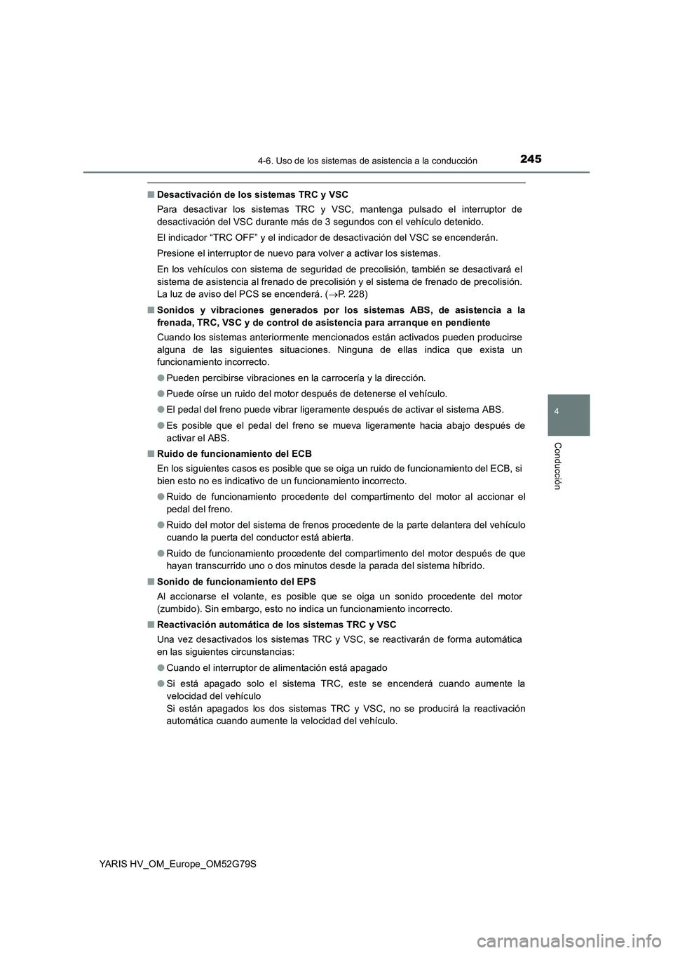 TOYOTA YARIS HATCHBACK 2016 Manual del propietario (in Spanish) 2454-6. Uso de los sistemas de asistencia a la conducción
4
Conducción
YARIS HV_OM_Europe_OM52G79S
■Desactivación de los sistemas TRC y VSC
Para desactivar los sistemas TRC y VSC, mantenga pulsa TOYOTA YARIS HATCHBACK 2016 Manual del propietario (in Spanish) 2454-6. Uso de los sistemas de asistencia a la conducción
4
Conducción
YARIS HV_OM_Europe_OM52G79S
■Desactivación de los sistemas TRC y VSC
Para desactivar los sistemas TRC y VSC, mantenga pulsa