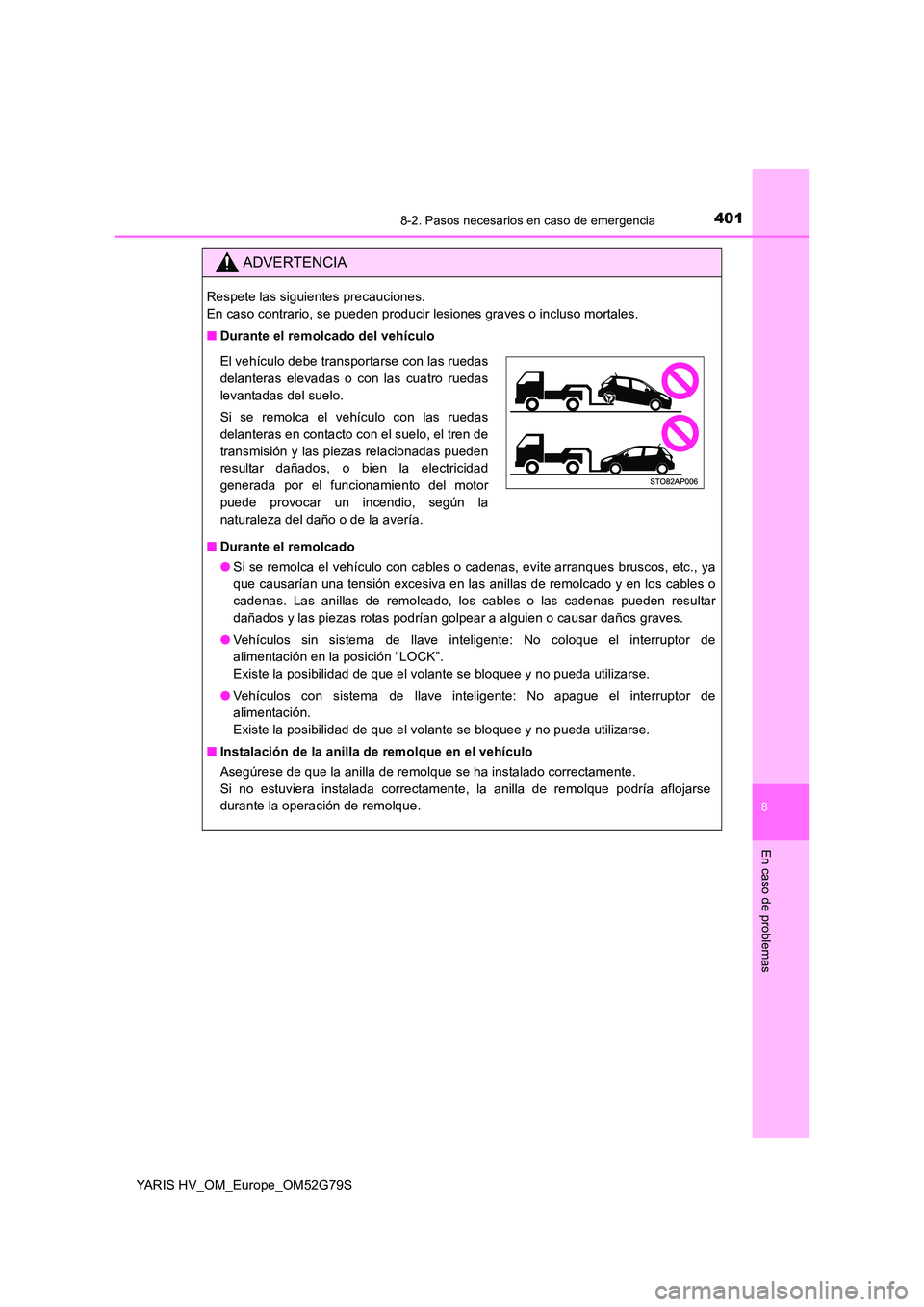 TOYOTA YARIS HATCHBACK 2016  Manual del propietario (in Spanish) 4018-2. Pasos necesarios en caso de emergencia
8
En caso de problemas
YARIS HV_OM_Europe_OM52G79S
ADVERTENCIA
Respete las siguientes precauciones.  
En caso contrario, se pueden producir lesiones grav