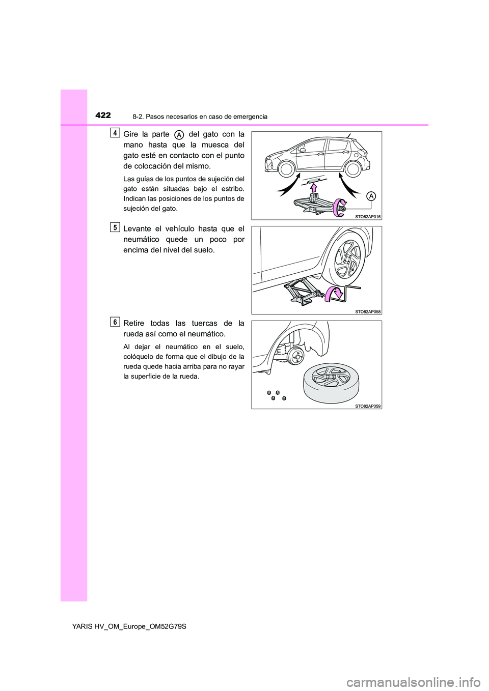 TOYOTA YARIS HATCHBACK 2016  Manual del propietario (in Spanish) 4228-2. Pasos necesarios en caso de emergencia
YARIS HV_OM_Europe_OM52G79S
Gire la parte   del gato con la 
mano hasta que la muesca del 
gato esté en contacto con el punto 
de colocación del mismo.