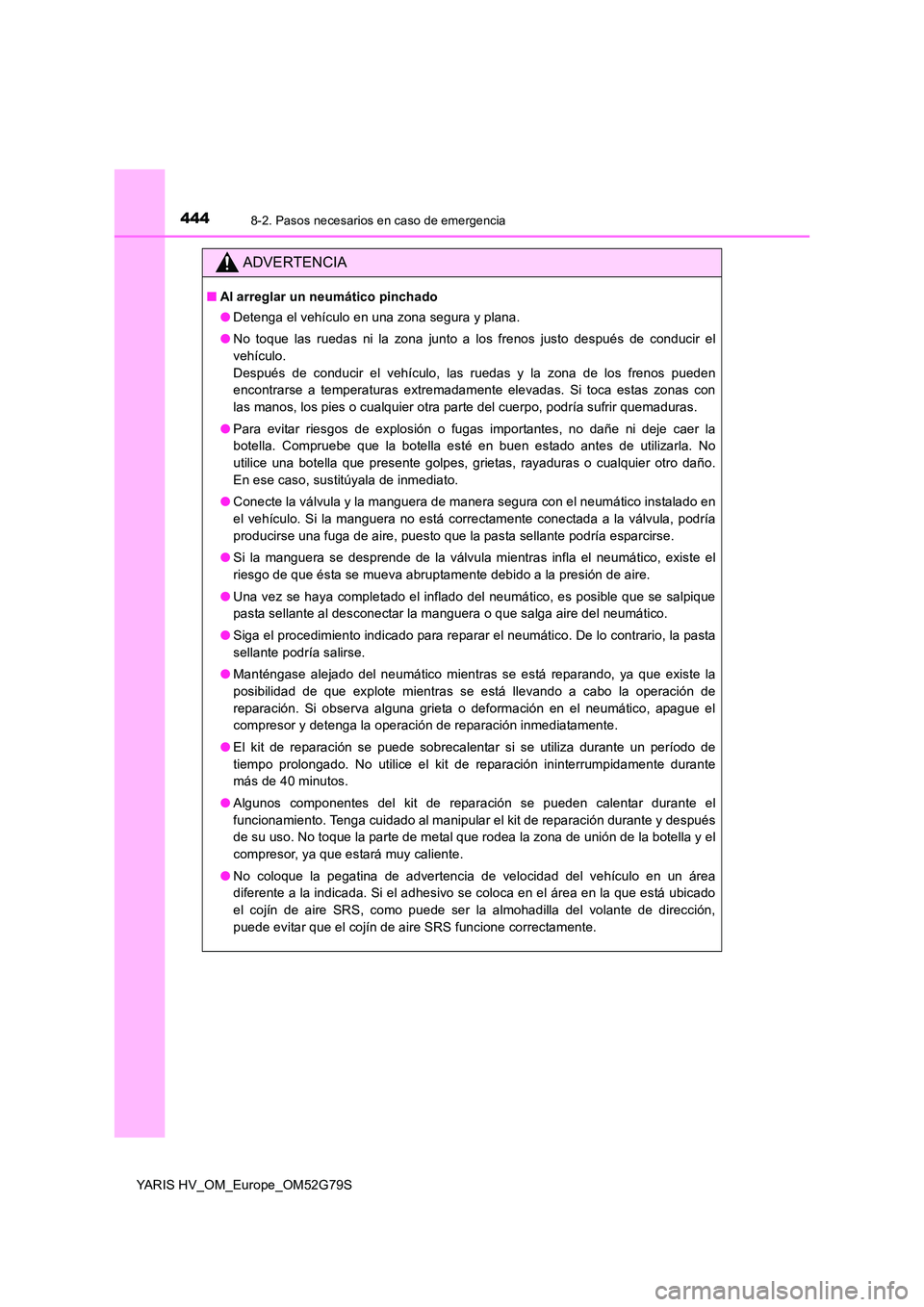 TOYOTA YARIS HATCHBACK 2016  Manual del propietario (in Spanish) 4448-2. Pasos necesarios en caso de emergencia
YARIS HV_OM_Europe_OM52G79S
ADVERTENCIA
■Al arreglar un neumático pinchado 
● Detenga el vehículo en una zona segura y plana. 
● No toque las rue