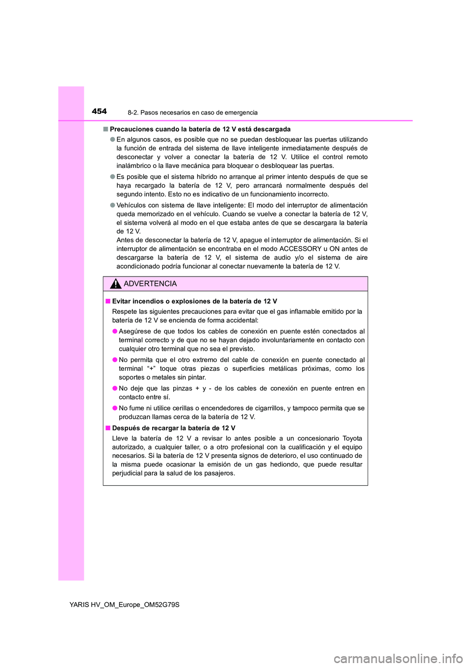 TOYOTA YARIS HATCHBACK 2016 Manual del propietario (in Spanish) 4548-2. Pasos necesarios en caso de emergencia
YARIS HV_OM_Europe_OM52G79S
■ Precauciones cuando la batería de 12 V está descargada
● En algunos casos, es posible que no se puedan desbloquear TOYOTA YARIS HATCHBACK 2016 Manual del propietario (in Spanish) 4548-2. Pasos necesarios en caso de emergencia
YARIS HV_OM_Europe_OM52G79S
■ Precauciones cuando la batería de 12 V está descargada
● En algunos casos, es posible que no se puedan desbloquear
