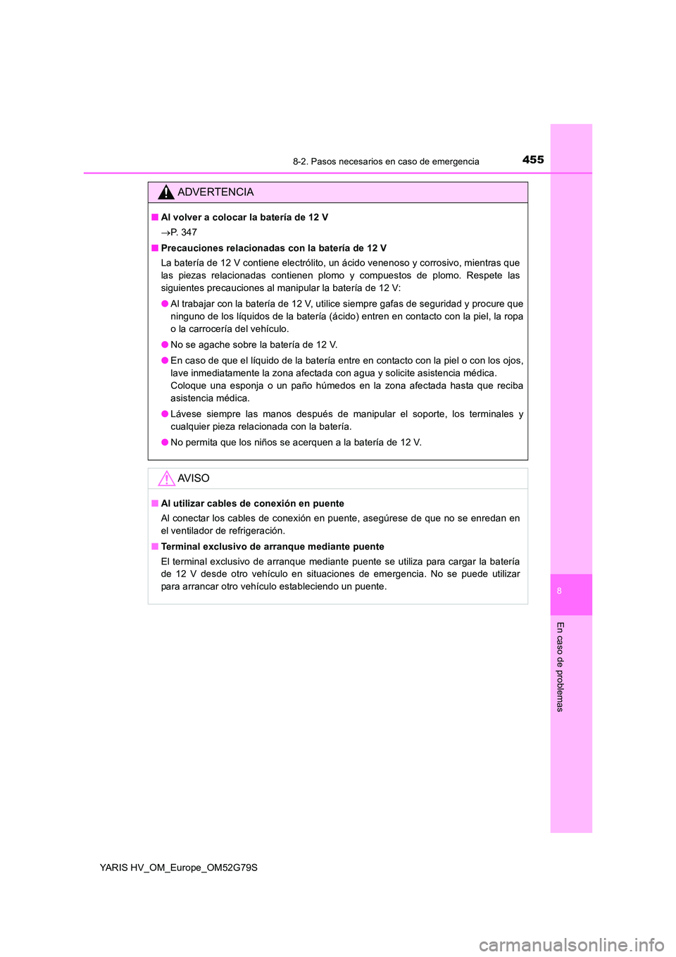 TOYOTA YARIS HATCHBACK 2016 Manual del propietario (in Spanish) 4558-2. Pasos necesarios en caso de emergencia
8
En caso de problemas
YARIS HV_OM_Europe_OM52G79S
ADVERTENCIA
■Al volver a colocar la batería de 12 V
P. 3 4 7
■ Precauciones relacionadas c TOYOTA YARIS HATCHBACK 2016 Manual del propietario (in Spanish) 4558-2. Pasos necesarios en caso de emergencia
8
En caso de problemas
YARIS HV_OM_Europe_OM52G79S
ADVERTENCIA
■Al volver a colocar la batería de 12 V
P. 3 4 7
■ Precauciones relacionadas c