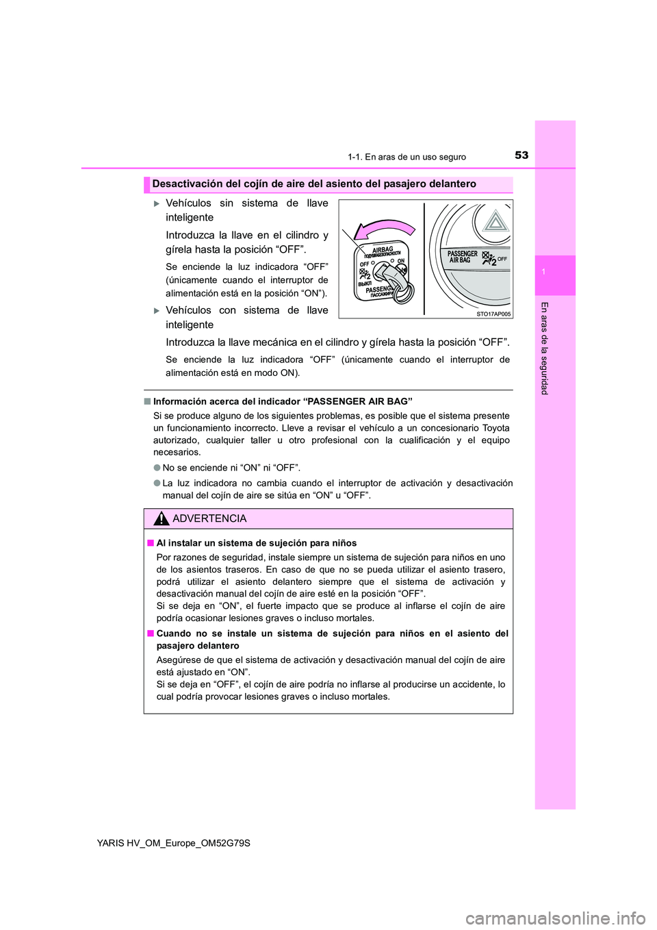 TOYOTA YARIS HATCHBACK 2016 Manual del propietario (in Spanish) 531-1. En aras de un uso seguro
1
En aras de la seguridad
YARIS HV_OM_Europe_OM52G79S
Vehículos sin sistema de llave
inteligente
Introduzca la llave en el cilindro y
gírela hasta la posición TOYOTA YARIS HATCHBACK 2016 Manual del propietario (in Spanish) 531-1. En aras de un uso seguro
1
En aras de la seguridad
YARIS HV_OM_Europe_OM52G79S
Vehículos sin sistema de llave
inteligente
Introduzca la llave en el cilindro y
gírela hasta la posición