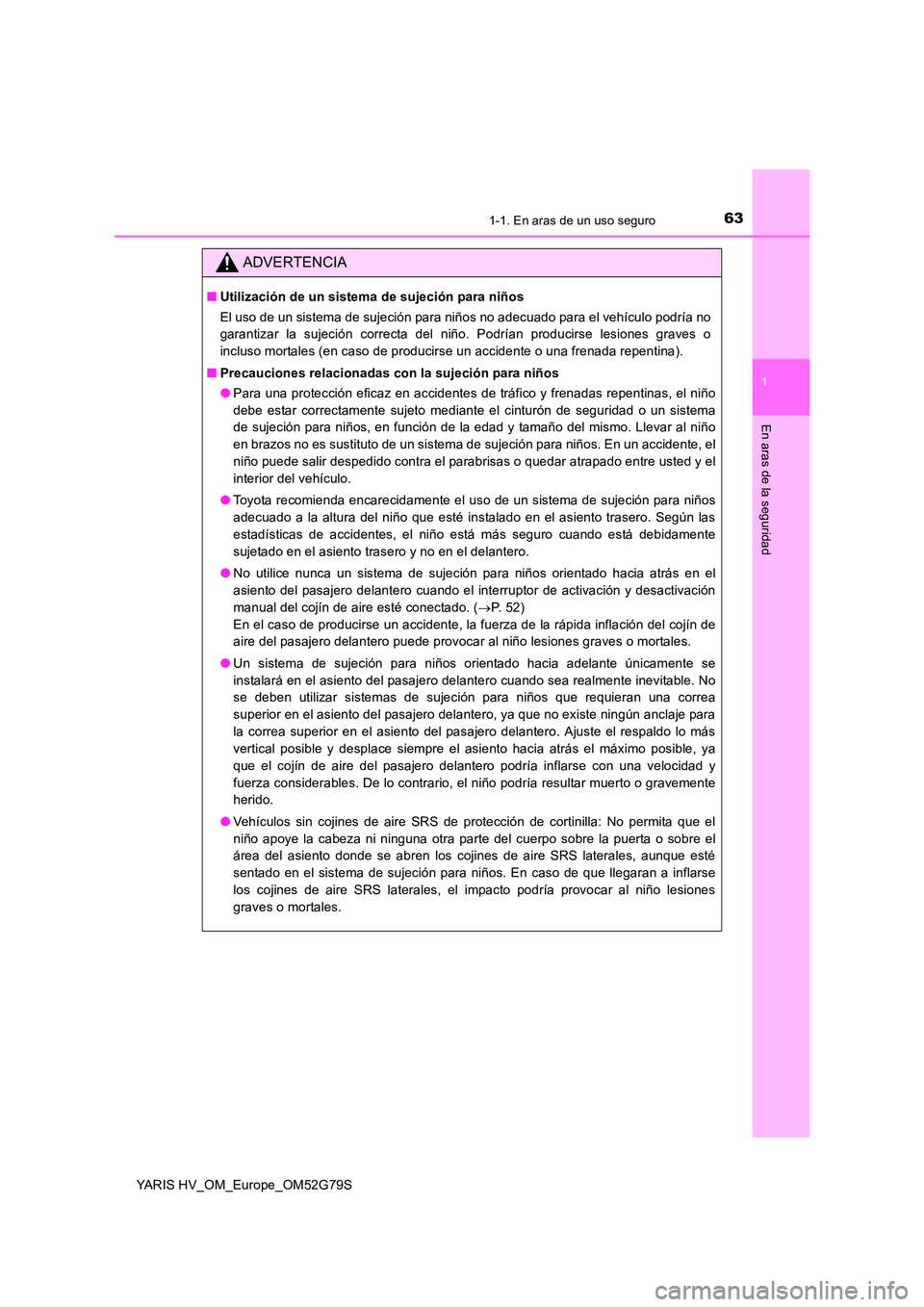 TOYOTA YARIS HATCHBACK 2016 Manual del propietario (in Spanish) 631-1. En aras de un uso seguro
1
En aras de la seguridad
YARIS HV_OM_Europe_OM52G79S
ADVERTENCIA
■Utilización de un sistema de sujeción para niños
El uso de un sistema de sujeción para niños TOYOTA YARIS HATCHBACK 2016 Manual del propietario (in Spanish) 631-1. En aras de un uso seguro
1
En aras de la seguridad
YARIS HV_OM_Europe_OM52G79S
ADVERTENCIA
■Utilización de un sistema de sujeción para niños
El uso de un sistema de sujeción para niños