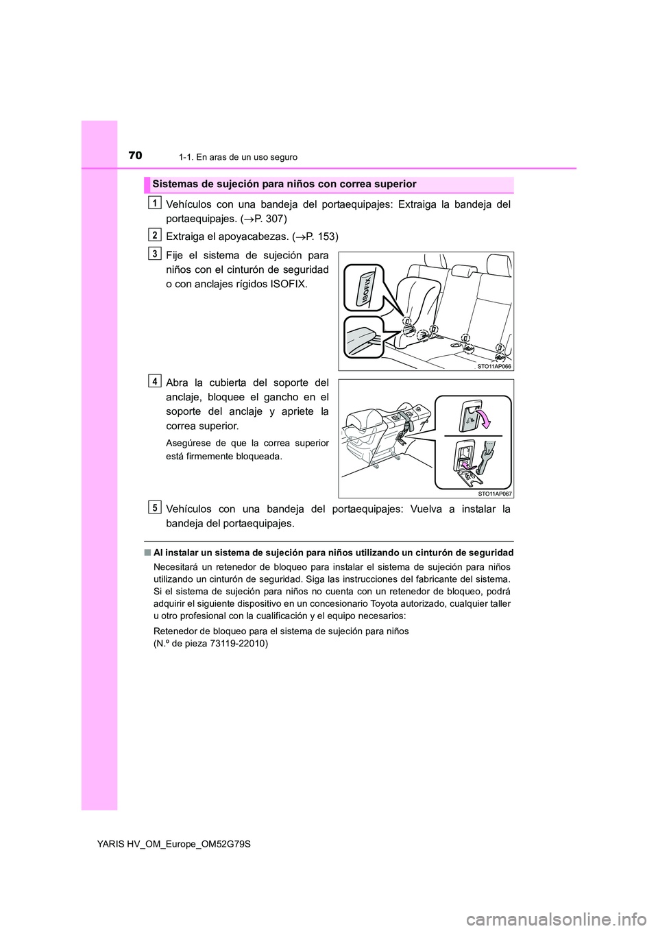 TOYOTA YARIS HATCHBACK 2016 Manual del propietario (in Spanish) 701-1. En aras de un uso seguro
YARIS HV_OM_Europe_OM52G79S
Vehículos con una bandeja del portaequipajes: Extraiga la bandeja del
portaequipajes. ( P. 307)
Extraiga el apoyacabezas. ( P. 153) TOYOTA YARIS HATCHBACK 2016 Manual del propietario (in Spanish) 701-1. En aras de un uso seguro
YARIS HV_OM_Europe_OM52G79S
Vehículos con una bandeja del portaequipajes: Extraiga la bandeja del
portaequipajes. ( P. 307)
Extraiga el apoyacabezas. ( P. 153)