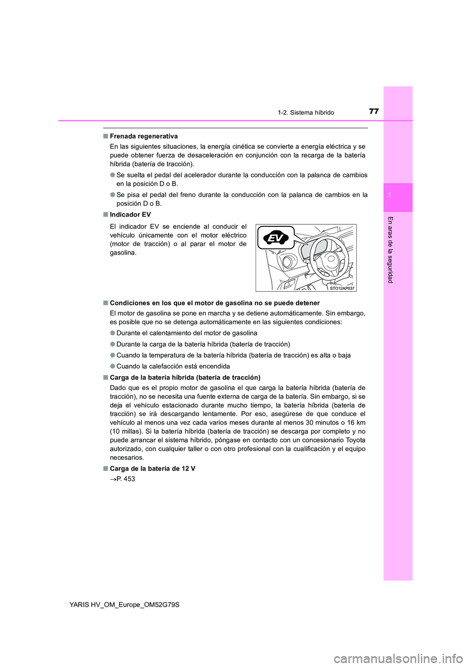 TOYOTA YARIS HATCHBACK 2016  Manual del propietario (in Spanish) 771-2. Sistema híbrido
1
En aras de la seguridad
YARIS HV_OM_Europe_OM52G79S
■Frenada regenerativa 
En las siguientes situaciones, la energía cinética se convierte a energía eléctrica y se 
pue