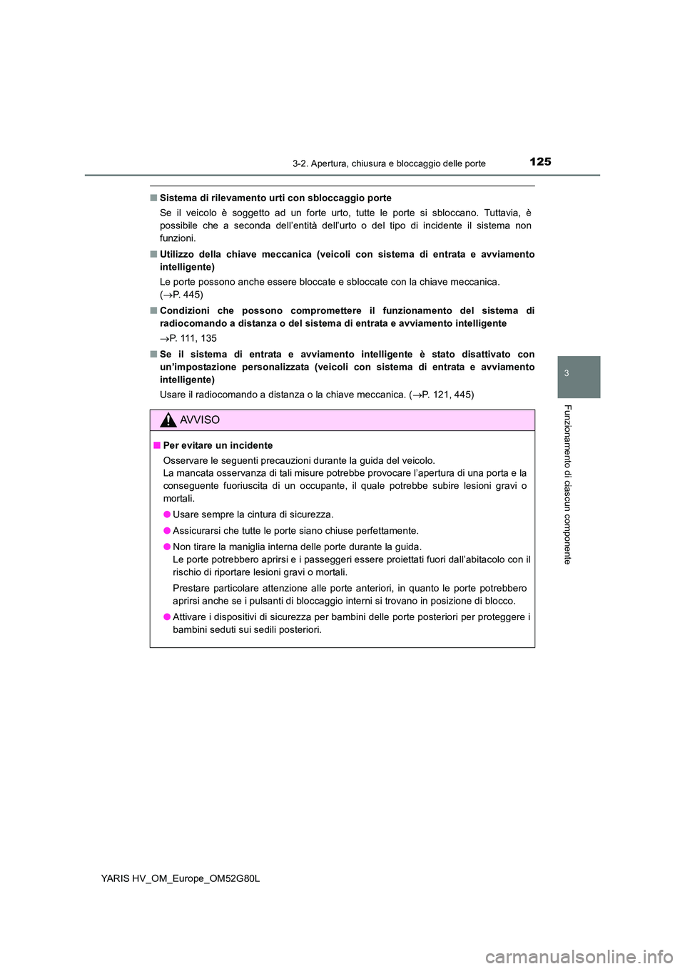TOYOTA YARIS HATCHBACK 2016  Manuale duso (in Italian) 1253-2. Apertura, chiusura e bloccaggio delle porte
3
Funzionamento di ciascun componente
YARIS HV_OM_Europe_OM52G80L
■Sistema di rilevamento urti con sbloccaggio porte 
Se il veicolo è soggetto ad