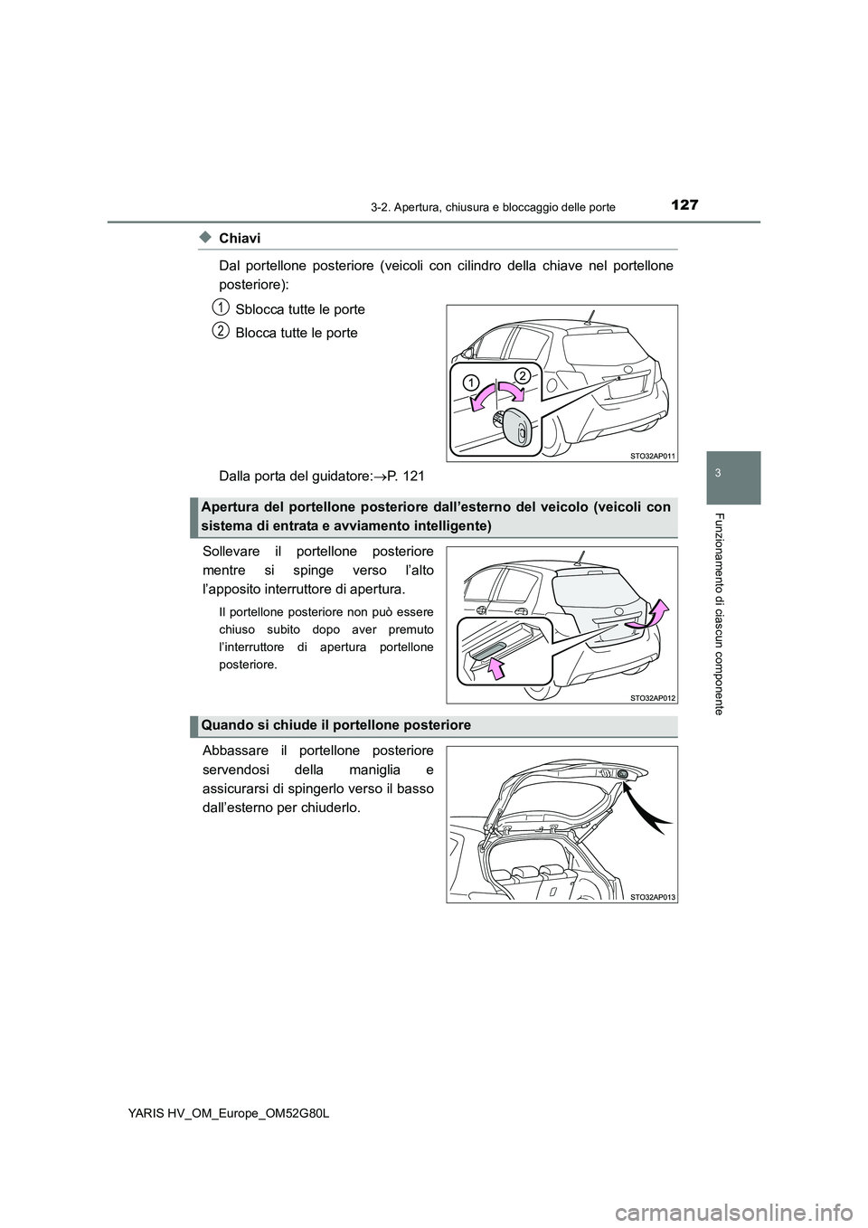 TOYOTA YARIS HATCHBACK 2016  Manuale duso (in Italian) 1273-2. Apertura, chiusura e bloccaggio delle porte
3
Funzionamento di ciascun componente
YARIS HV_OM_Europe_OM52G80L
◆Chiavi 
Dal portellone posteriore (veicoli con cilindro della chiave nel portel