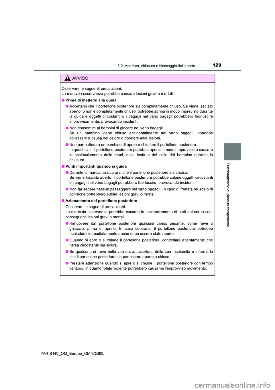 TOYOTA YARIS HATCHBACK 2016  Manuale duso (in Italian) 1293-2. Apertura, chiusura e bloccaggio delle porte
3
Funzionamento di ciascun componente
YARIS HV_OM_Europe_OM52G80L
AVVISO
Osservare le seguenti precauzioni. 
La mancata osservanza potrebbe causare 
