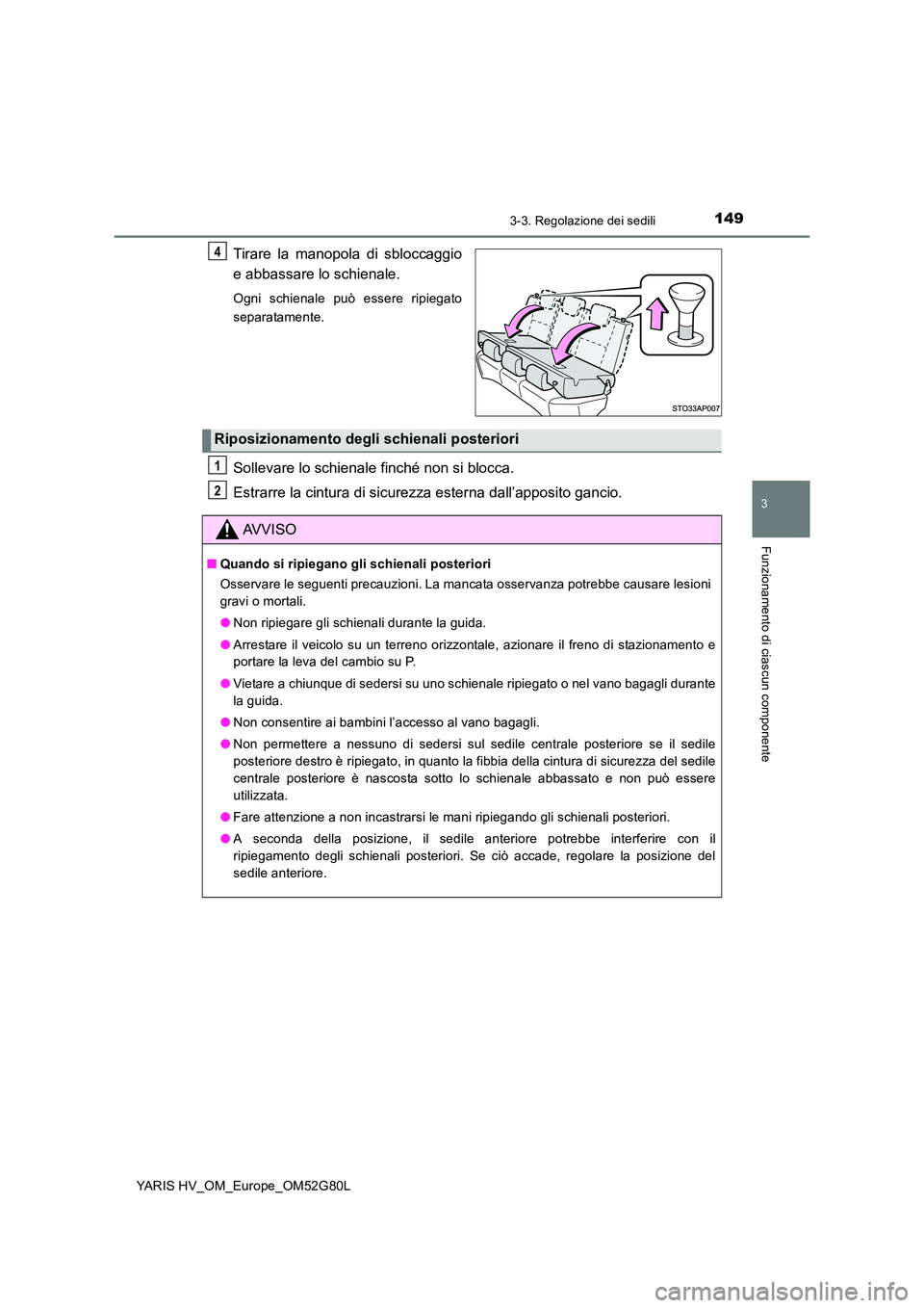 TOYOTA YARIS HATCHBACK 2016  Manuale duso (in Italian) 1493-3. Regolazione dei sedili
3
Funzionamento di ciascun componente
YARIS HV_OM_Europe_OM52G80L
Tirare la manopola di sbloccaggio 
e abbassare lo schienale.
Ogni schienale può essere ripiegato 
sepa
