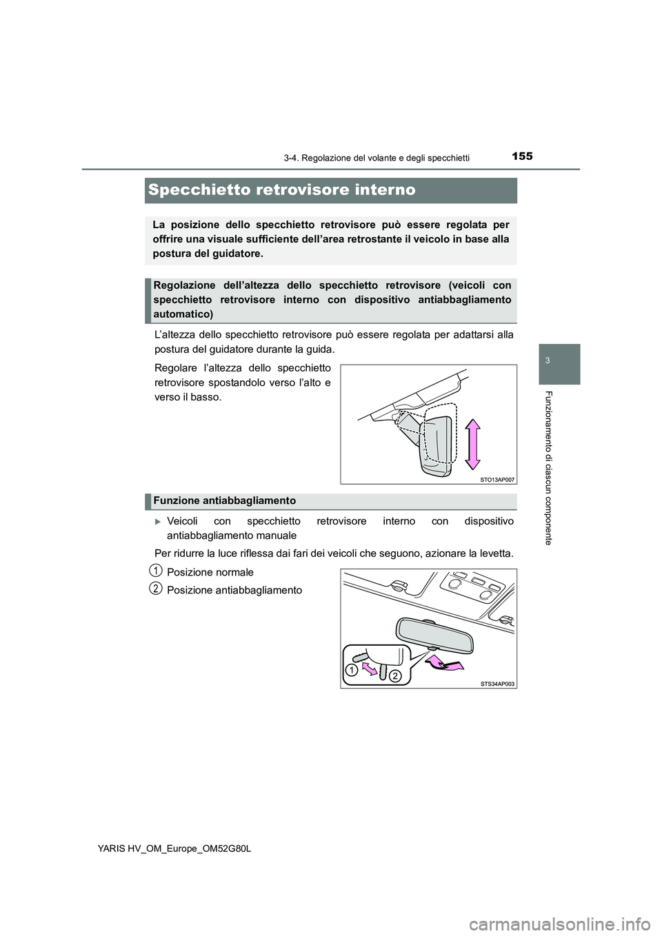TOYOTA YARIS HATCHBACK 2016  Manuale duso (in Italian) 155
3
3-4. Regolazione del volante e degli specchietti
Funzionamento di ciascun componente
YARIS HV_OM_Europe_OM52G80L
Specchietto retrovisore interno
L’altezza dello specchietto retrovisore può es