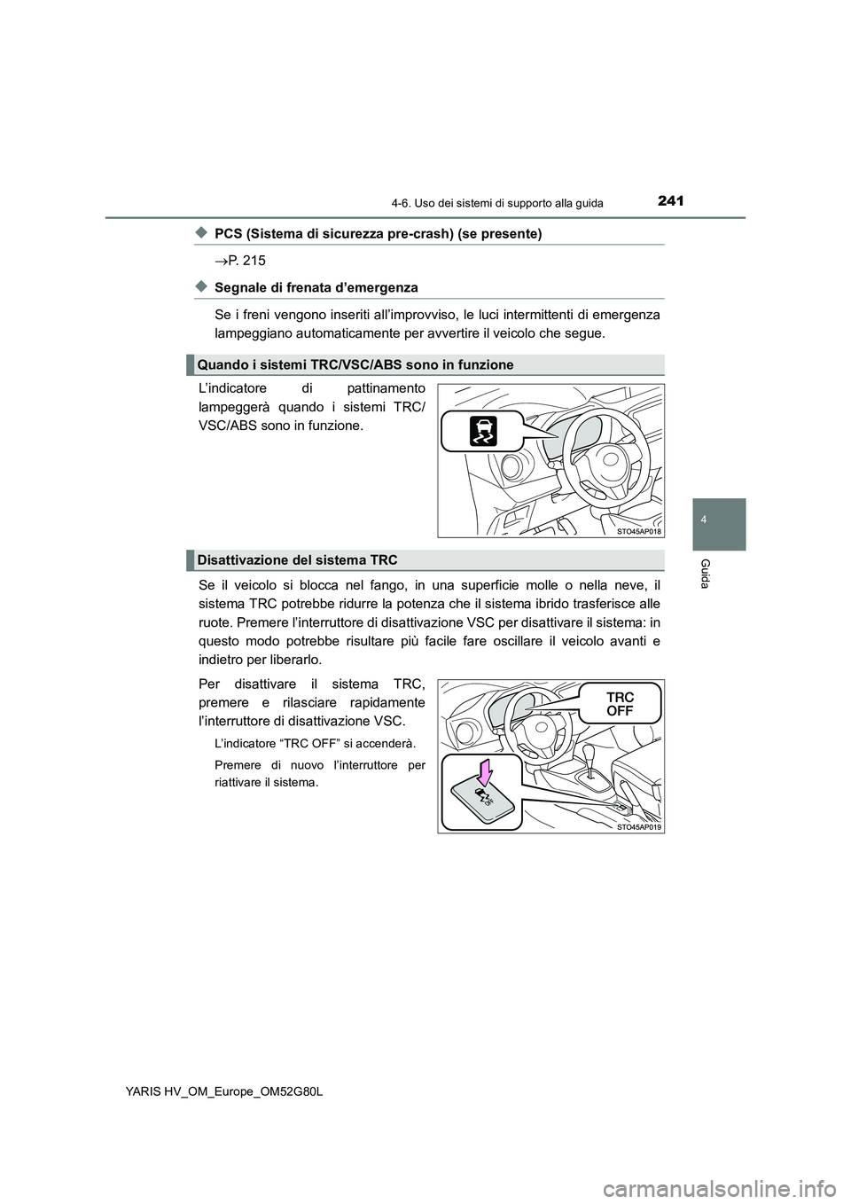 TOYOTA YARIS HATCHBACK 2016 Manuale duso (in Italian) 2414-6. Uso dei sistemi di supporto alla guida
4
Guida
YARIS HV_OM_Europe_OM52G80L
◆PCS (Sistema di sicurezza pre-crash) (se presente)
P. 215
◆Segnale di frenata d’emergenza
Se i freni ven TOYOTA YARIS HATCHBACK 2016 Manuale duso (in Italian) 2414-6. Uso dei sistemi di supporto alla guida
4
Guida
YARIS HV_OM_Europe_OM52G80L
◆PCS (Sistema di sicurezza pre-crash) (se presente)
P. 215
◆Segnale di frenata d’emergenza
Se i freni ven