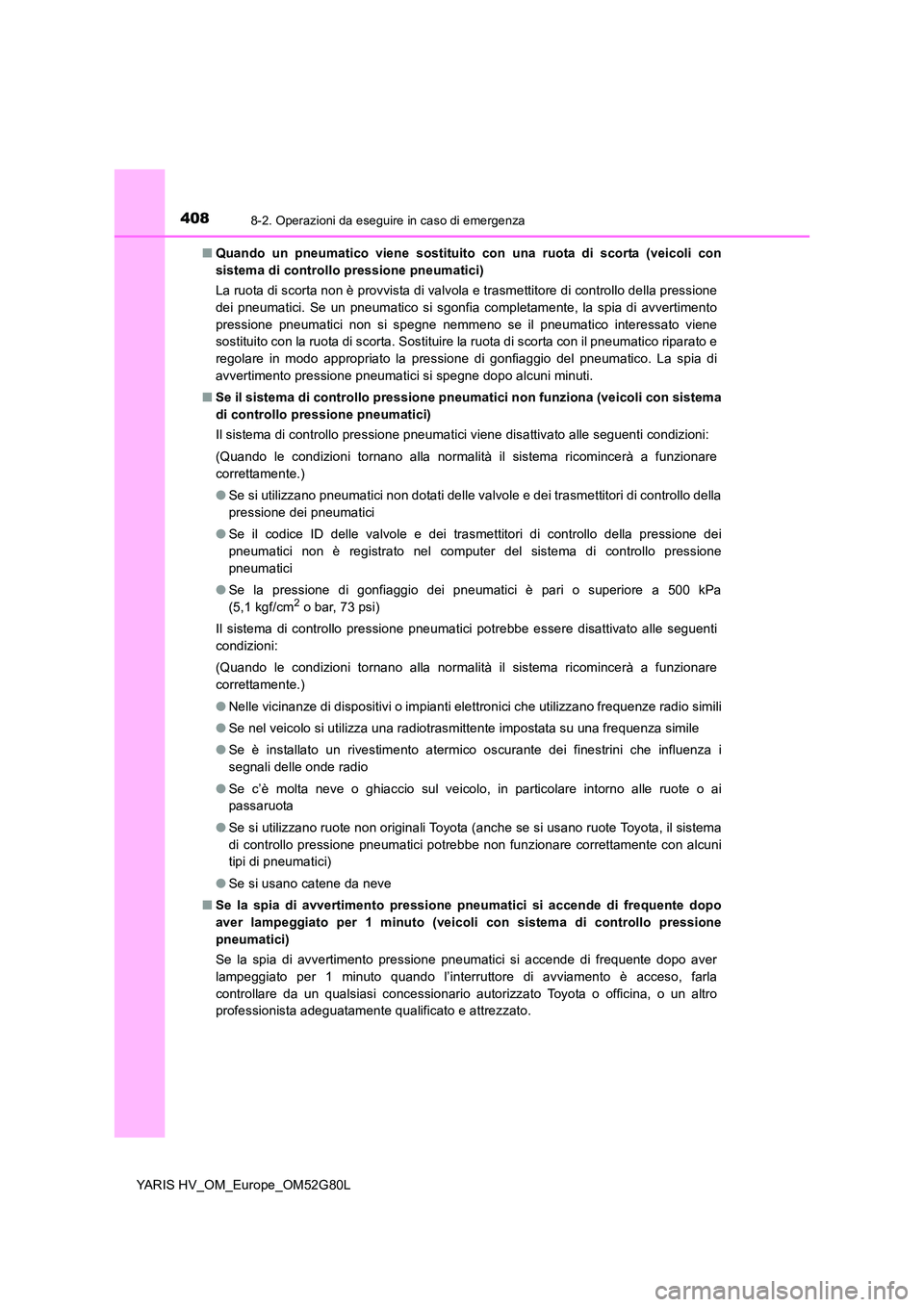 TOYOTA YARIS HATCHBACK 2016  Manuale duso (in Italian) 4088-2. Operazioni da eseguire in caso di emergenza
YARIS HV_OM_Europe_OM52G80L 
■ Quando un pneumatico viene sostituito con una ruota di scorta (veicoli con 
sistema di controllo pressione pneumati