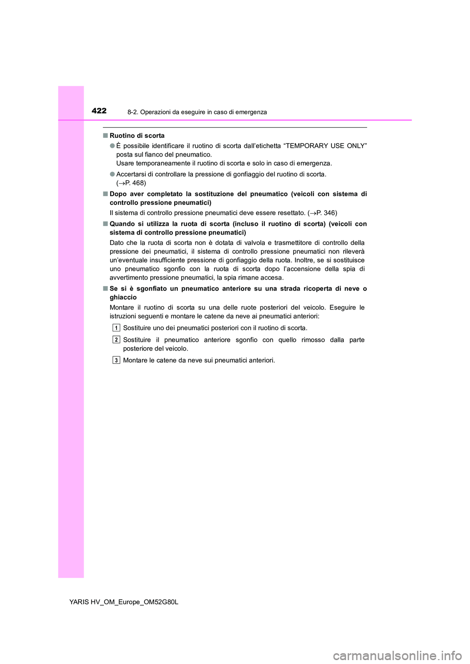 TOYOTA YARIS HATCHBACK 2016 Manuale duso (in Italian) 4228-2. Operazioni da eseguire in caso di emergenza
YARIS HV_OM_Europe_OM52G80L
■Ruotino di scorta
● È possibile identificare il ruotino di scorta dall’etichetta “TEMPORARY USE ONLY”
post TOYOTA YARIS HATCHBACK 2016 Manuale duso (in Italian) 4228-2. Operazioni da eseguire in caso di emergenza
YARIS HV_OM_Europe_OM52G80L
■Ruotino di scorta
● È possibile identificare il ruotino di scorta dall’etichetta “TEMPORARY USE ONLY”
post
