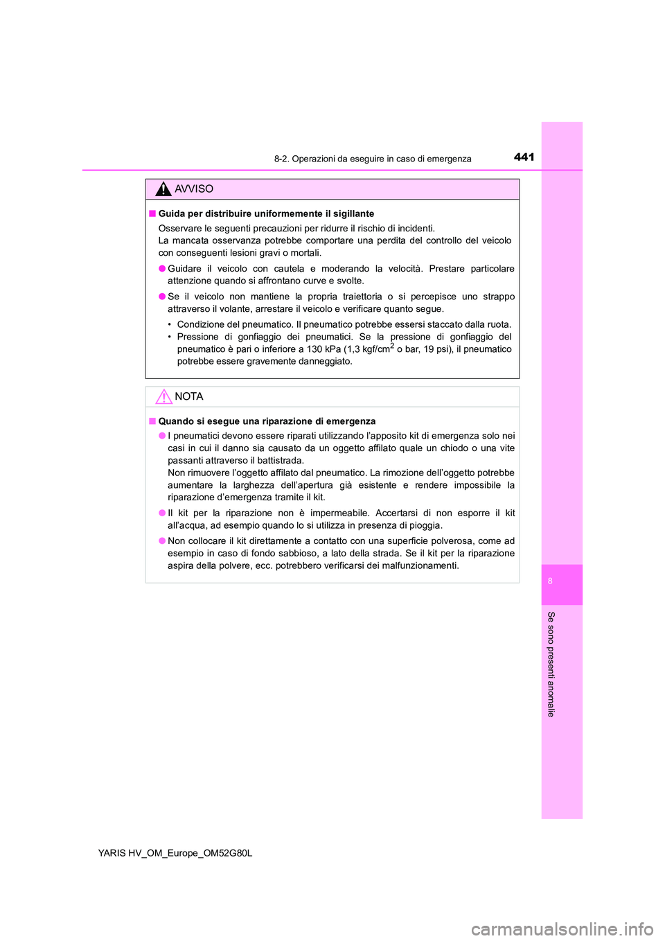 TOYOTA YARIS HATCHBACK 2016  Manuale duso (in Italian) 4418-2. Operazioni da eseguire in caso di emergenza
8
Se sono presenti anomalie
YARIS HV_OM_Europe_OM52G80L
AVVISO
■Guida per distribuire uniformemente il sigillante 
Osservare le seguenti precauzio