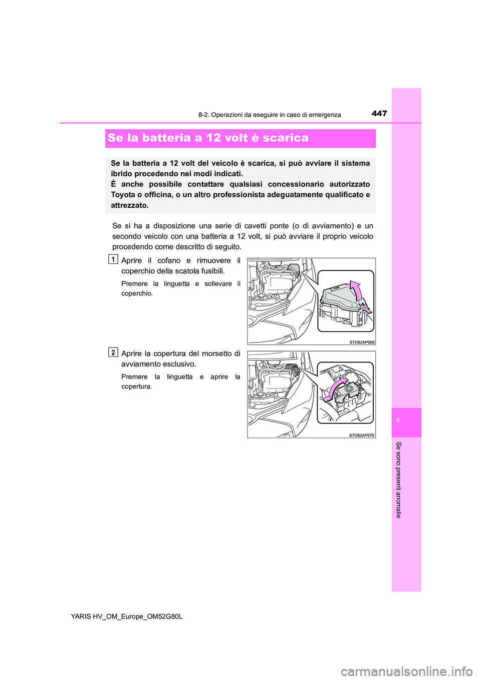 TOYOTA YARIS HATCHBACK 2016  Manuale duso (in Italian) 4478-2. Operazioni da eseguire in caso di emergenza
8
Se sono presenti anomalie
YARIS HV_OM_Europe_OM52G80L
Se la batteria a 12 volt è scarica
Se si ha a disposizione una serie di cavetti ponte (o di