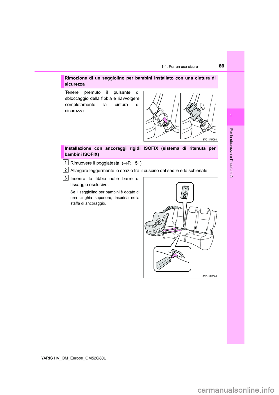 TOYOTA YARIS HATCHBACK 2016  Manuale duso (in Italian) 691-1. Per un uso sicuro
1
Per la sicurezza e l’incolumità
YARIS HV_OM_Europe_OM52G80L
Tenere premuto il pulsante di 
sbloccaggio della fi bbia e riavvolgere 
completamente la cintura di 
sicurezza