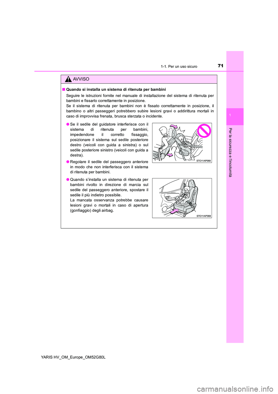 TOYOTA YARIS HATCHBACK 2016 Manuale duso (in Italian) 711-1. Per un uso sicuro
1
Per la sicurezza e l’incolumità
YARIS HV_OM_Europe_OM52G80L
AVVISO
■Quando si installa un sistema di ritenuta per bambini
Seguire le istruzioni fornite nel manuale di TOYOTA YARIS HATCHBACK 2016 Manuale duso (in Italian) 711-1. Per un uso sicuro
1
Per la sicurezza e l’incolumità
YARIS HV_OM_Europe_OM52G80L
AVVISO
■Quando si installa un sistema di ritenuta per bambini
Seguire le istruzioni fornite nel manuale di