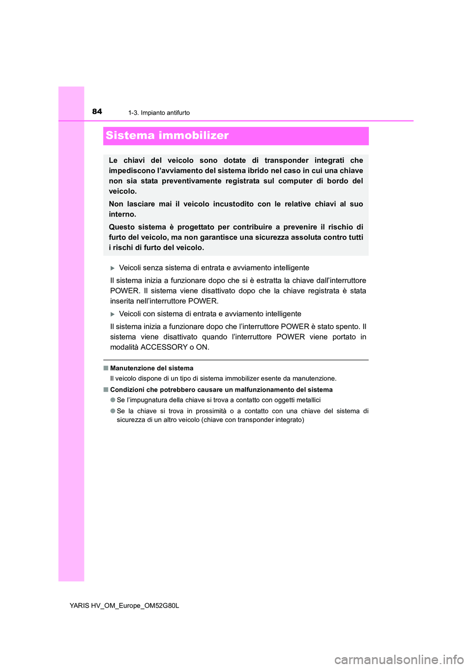 TOYOTA YARIS HATCHBACK 2016  Manuale duso (in Italian) 841-3. Impianto antifurto
YARIS HV_OM_Europe_OM52G80L
Sistema immobilizer
Veicoli senza sistema di entrata e avviamento intelligente 
Il sistema inizia a funzionare dopo che si è estratta la chiav