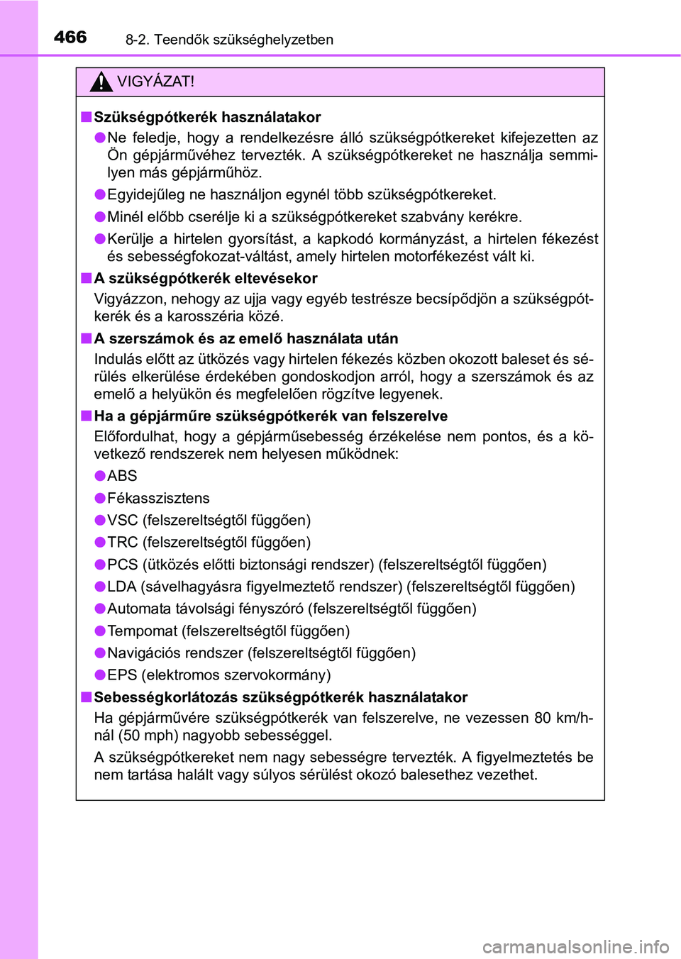 TOYOTA YARIS HATCHBACK 2016  Kezelési útmutató (in Hungarian) 4668-2. Teendők szükséghelyzetben
VIGYÁZAT!
Szükségpótkerék használatakor
Ne feledje, hogy a rendelkezésre álló szükségpótkereket kifejezetten az
Ön gépjárművéhez tervezték.