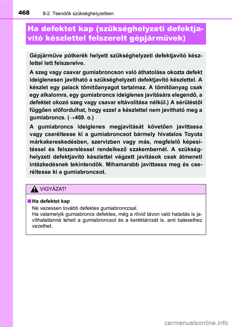 TOYOTA YARIS HATCHBACK 2016  Kezelési útmutató (in Hungarian) 4688-2. Teendők szükséghelyzetben
Ha defektet kap (szükséghelyzeti defektja-
vító készlettel felszerelt gépjár művek)
Gépjárműve pótkerék helyett szükséghelyzeti defektjavító kész