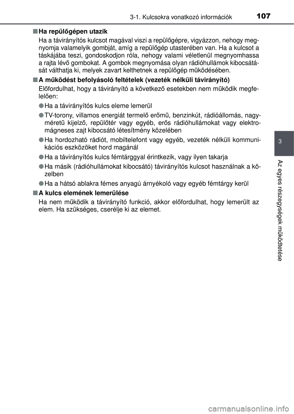 TOYOTA YARIS HATCHBACK 2015  Kezelési útmutató (in Hungarian) 1073-1. Kulcsokra vonatkozó információk
3
Az egyes részegységek működtetése
 Ha repülő gépen utazik
Ha a távirányítós kulcsot magával viszi a repül őgépre, vigyázzon, nehogy meg