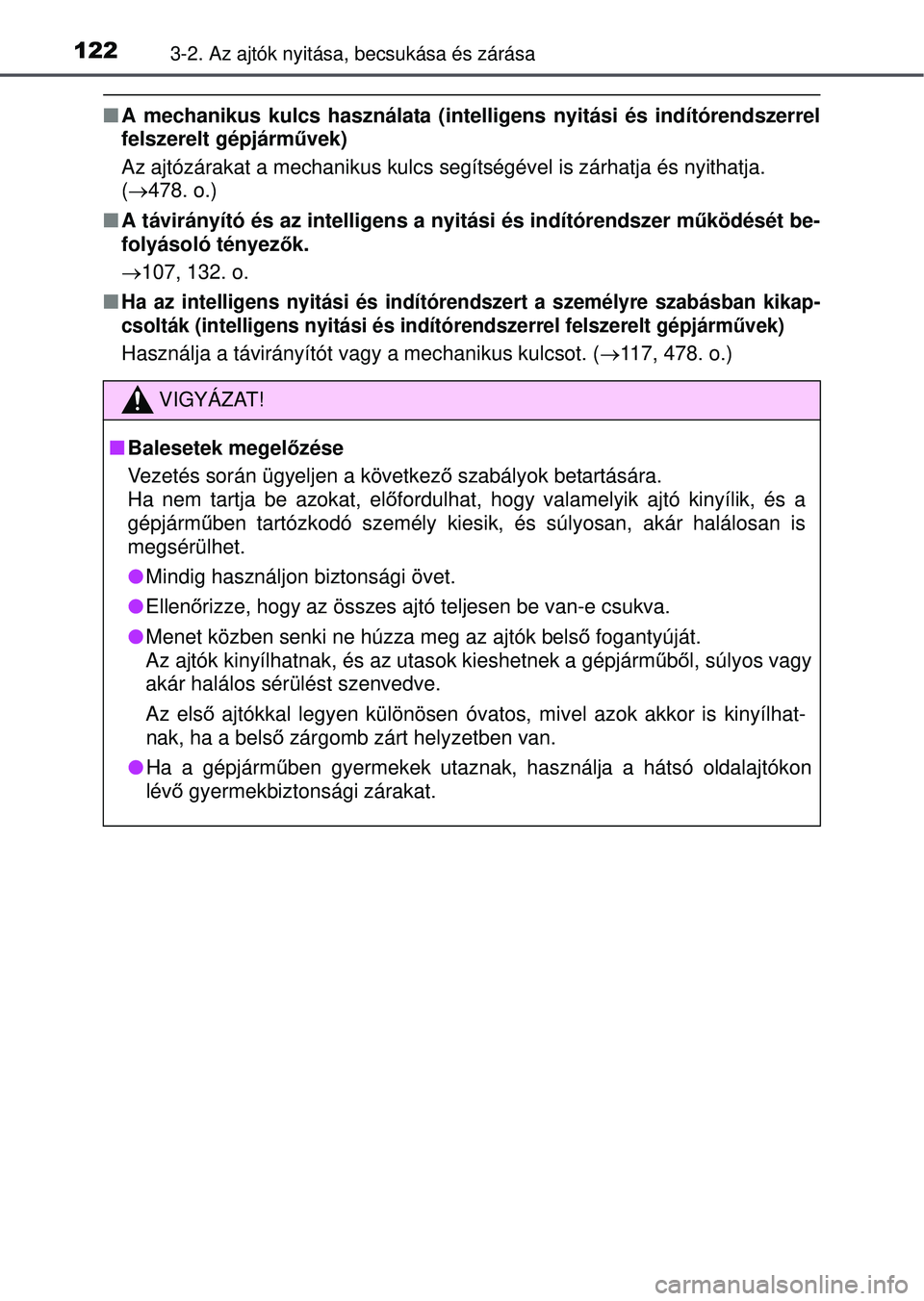 TOYOTA YARIS HATCHBACK 2015 Kezelési útmutató (in Hungarian) 1223-2. Az ajtók nyitása, becsukása és zárása
A mechanikus kulcs használata (intelligens nyitási és indítórendszerrel
felszerelt gépjárművek)
Az ajtózárakat a mechanikus kulcs segí TOYOTA YARIS HATCHBACK 2015 Kezelési útmutató (in Hungarian) 1223-2. Az ajtók nyitása, becsukása és zárása
A mechanikus kulcs használata (intelligens nyitási és indítórendszerrel
felszerelt gépjárművek)
Az ajtózárakat a mechanikus kulcs segí